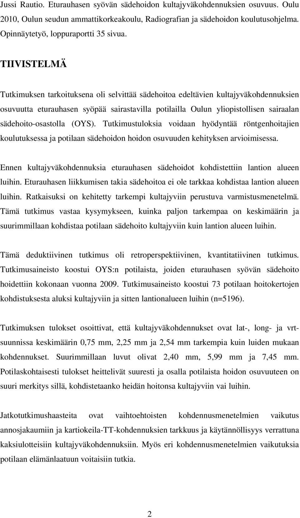 TIIVISTELMÄ Tutkimuksen tarkoituksena oli selvittää sädehoitoa edeltävien kultajyväkohdennuksien osuvuutta eturauhasen syöpää sairastavilla potilailla Oulun yliopistollisen sairaalan