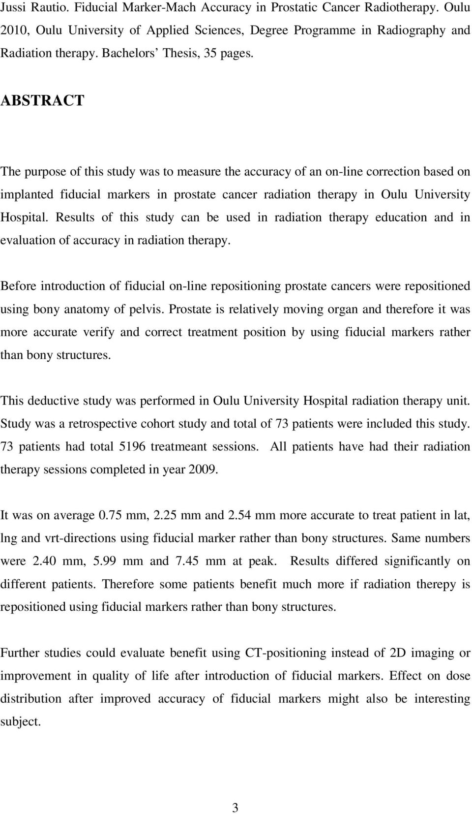 ABSTRACT The purpose of this study was to measure the accuracy of an on-line correction based on implanted fiducial markers in prostate cancer radiation therapy in Oulu University Hospital.