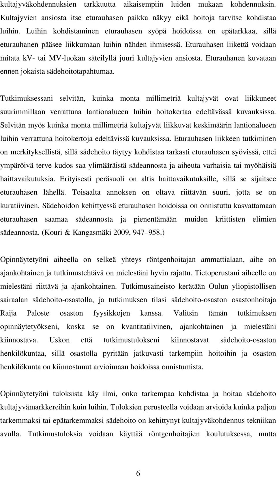 Eturauhasen liikettä voidaan mitata kv- tai MV-luokan säteilyllä juuri kultajyvien ansiosta. Eturauhanen kuvataan ennen jokaista sädehoitotapahtumaa.