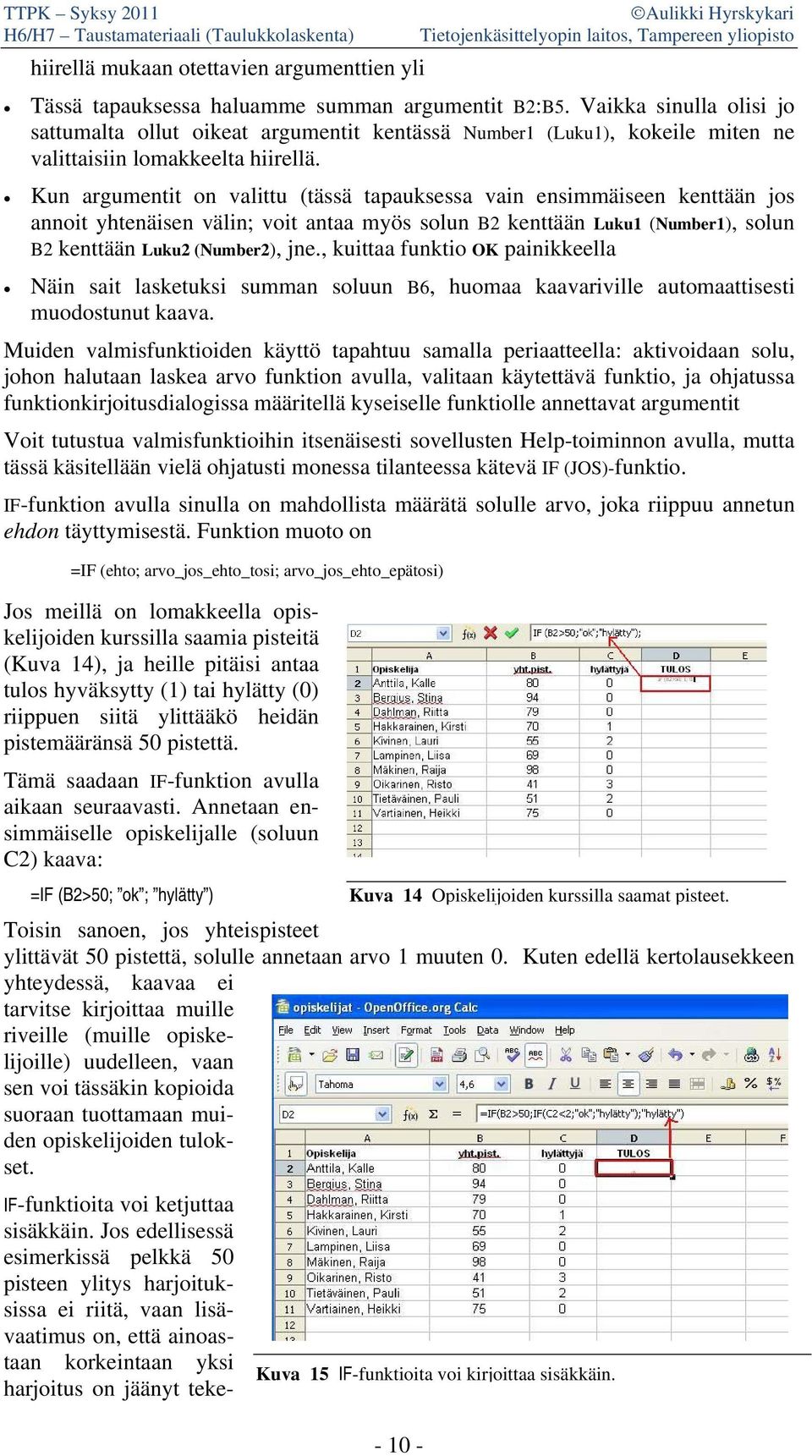 Kun argumentit on valittu (tässä tapauksessa vain ensimmäiseen kenttään jos annoit yhtenäisen välin; voit antaa myös solun B2 kenttään Luku1 (Number1), solun B2 kenttään Luku2 (Number2), jne.