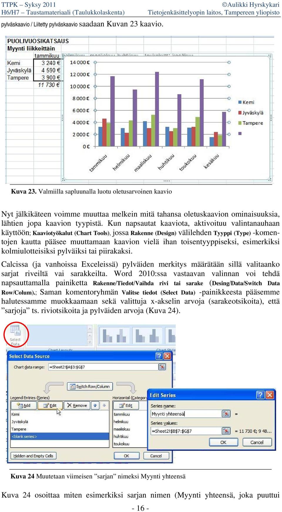 Kun napsautat kaaviota, aktivoituu valintanauhaan käyttöön; Kaaviotyökalut (Chart Tools), jossa Rakenne (Design) välilehden Tyyppi (Type) -komentojen kautta pääsee muuttamaan kaavion vielä ihan