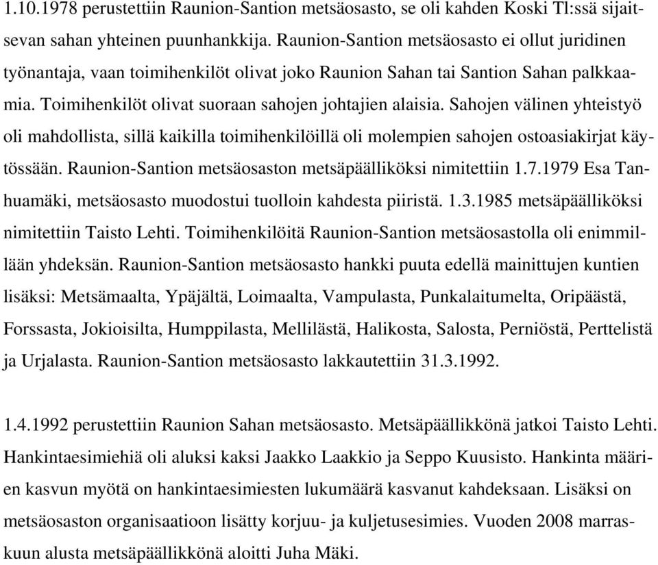 Sahojen välinen yhteistyö oli mahdollista, sillä kaikilla toimihenkilöillä oli molempien sahojen ostoasiakirjat käytössään. Raunion-Santion metsäosaston metsäpäälliköksi nimitettiin 1.7.