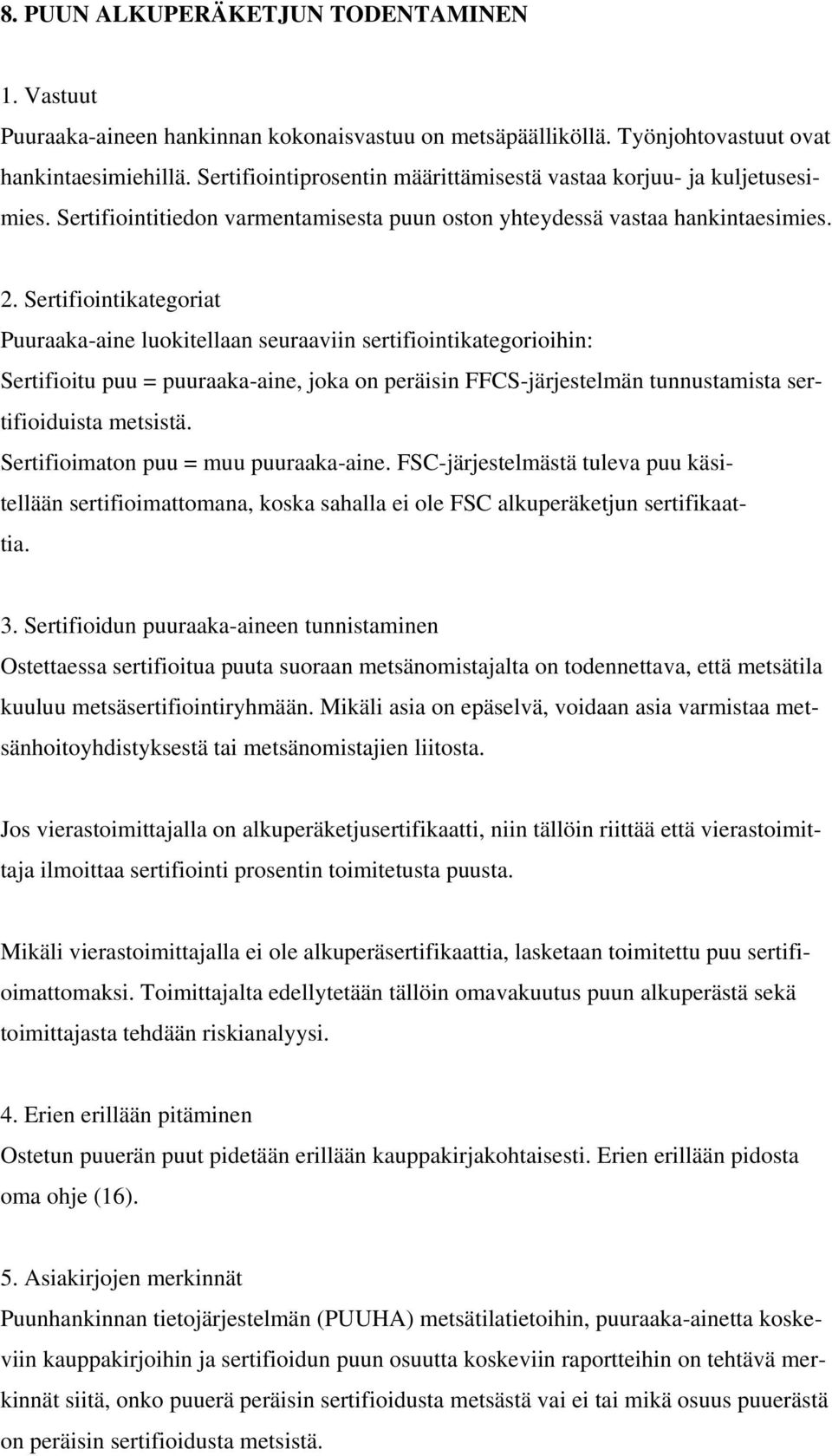 Sertifiointikategoriat Puuraaka-aine luokitellaan seuraaviin sertifiointikategorioihin: Sertifioitu puu = puuraaka-aine, joka on peräisin FFCS-järjestelmän tunnustamista sertifioiduista metsistä.