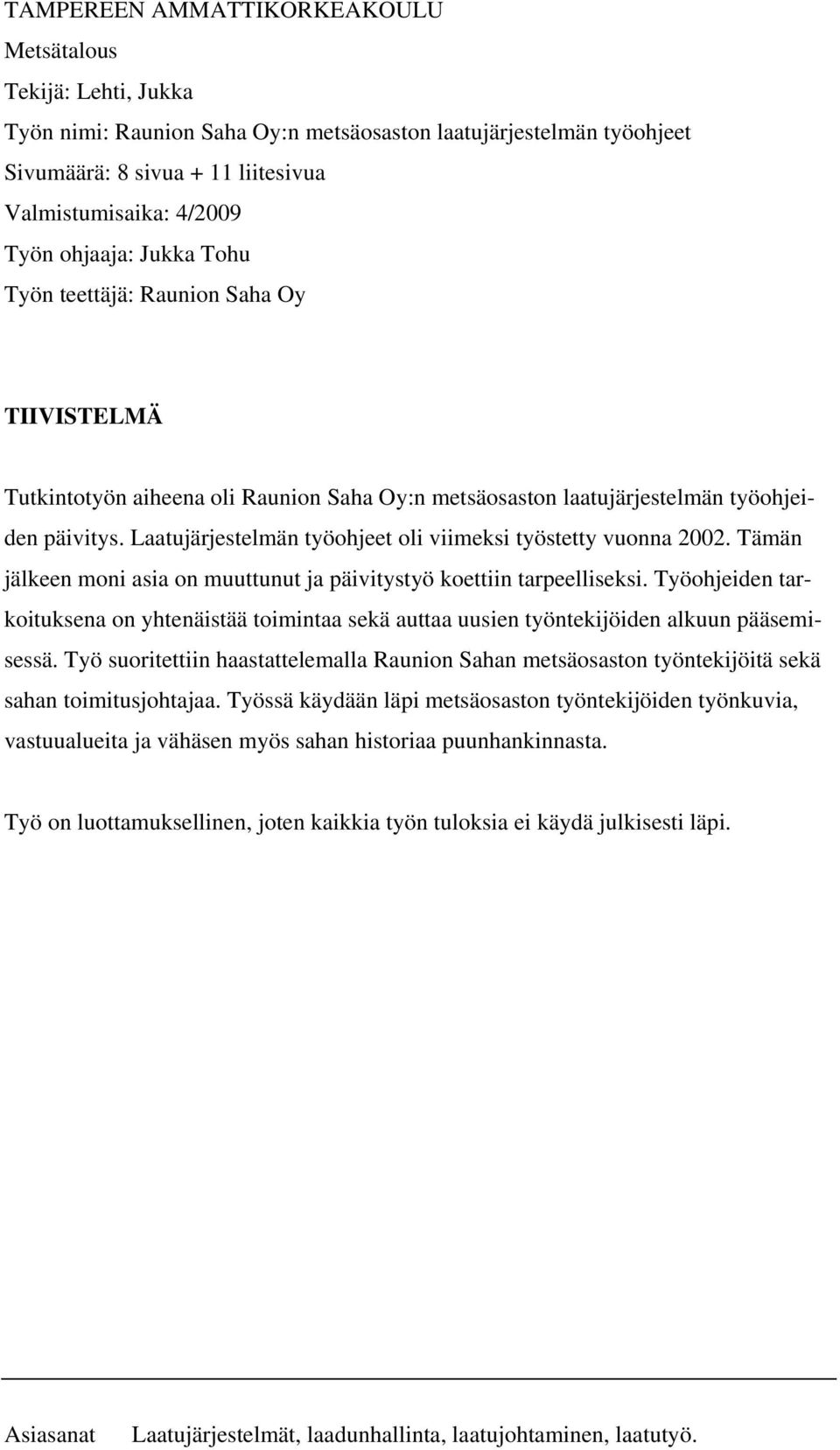 Laatujärjestelmän työohjeet oli viimeksi työstetty vuonna 2002. Tämän jälkeen moni asia on muuttunut ja päivitystyö koettiin tarpeelliseksi.