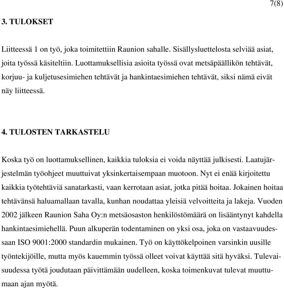 TULOSTEN TARKASTELU Koska työ on luottamuksellinen, kaikkia tuloksia ei voida näyttää julkisesti. Laatujärjestelmän työohjeet muuttuivat yksinkertaisempaan muotoon.