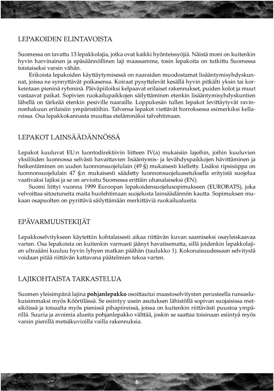 Erikoista lepakoiden käyttäytymisessä on naaraiden muodostamat lisääntymisyhdyskunnat, joissa ne synnyttävät poikasensa.