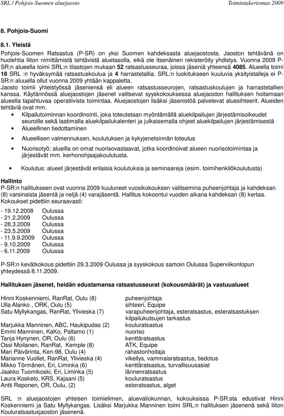 Vuonna 2009 P- SR:n alueella toimi SRL:n tilastojen mukaan 52 ratsastusseuraa, joissa jäseniä yhteensä 4085. Alueella toimi 18 SRL :n hyväksymää ratsastuskoulua ja 4 harrastetallia.