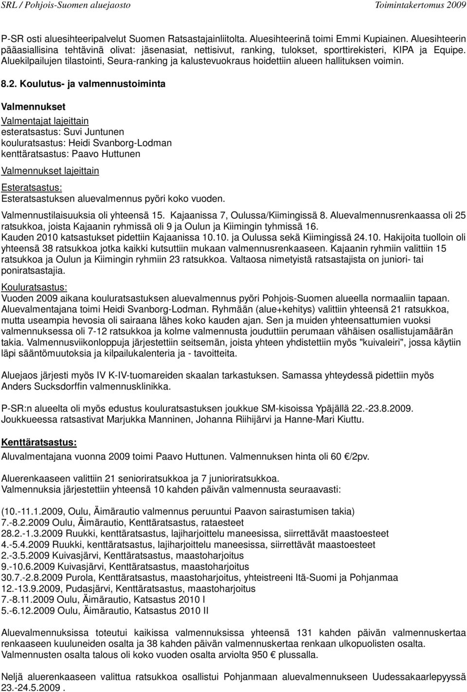 Aluekilpailujen tilastointi, Seura-ranking ja kalustevuokraus hoidettiin alueen hallituksen voimin. 8.2.