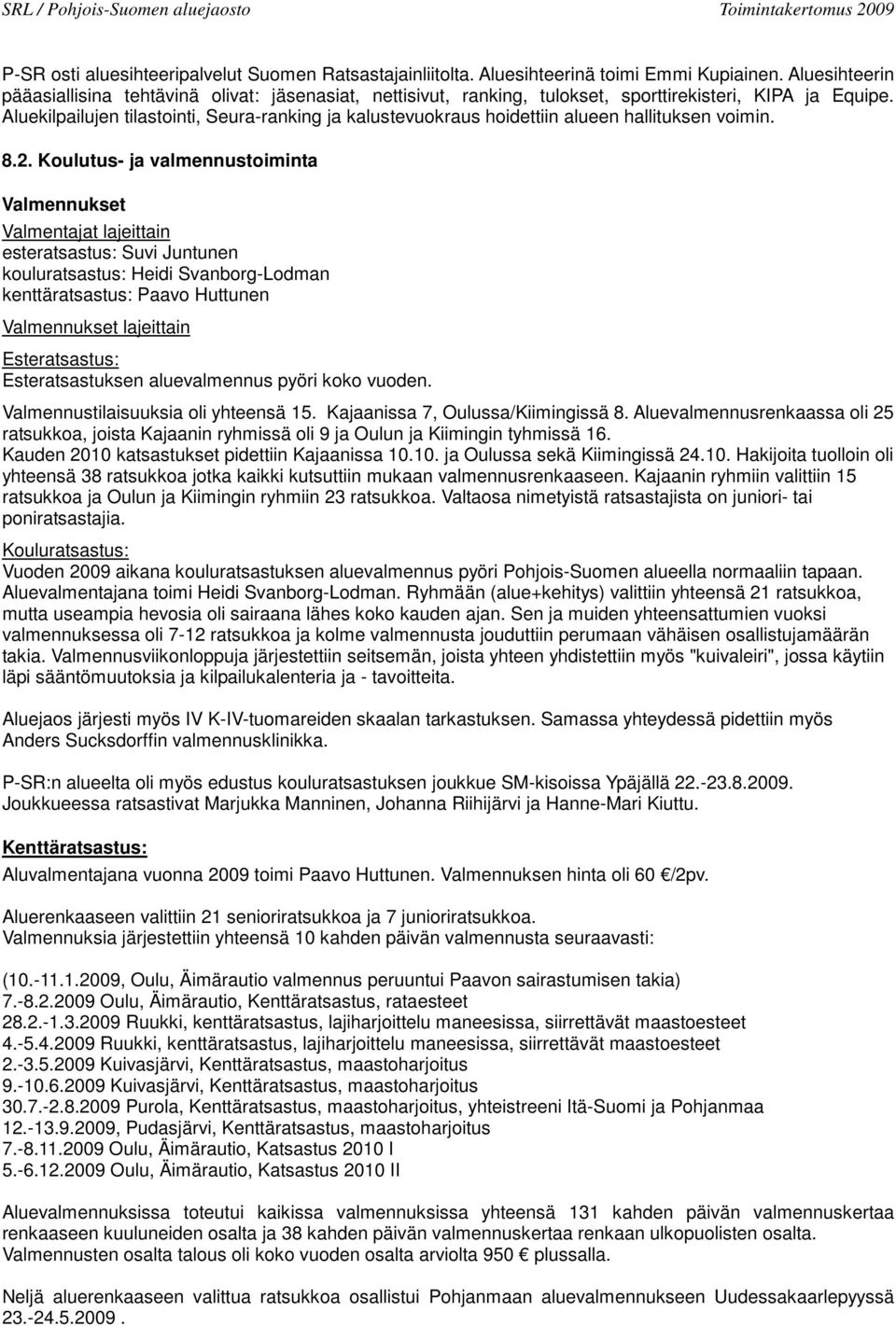 Aluekilpailujen tilastointi, Seura-ranking ja kalustevuokraus hoidettiin alueen hallituksen voimin. 8.2.