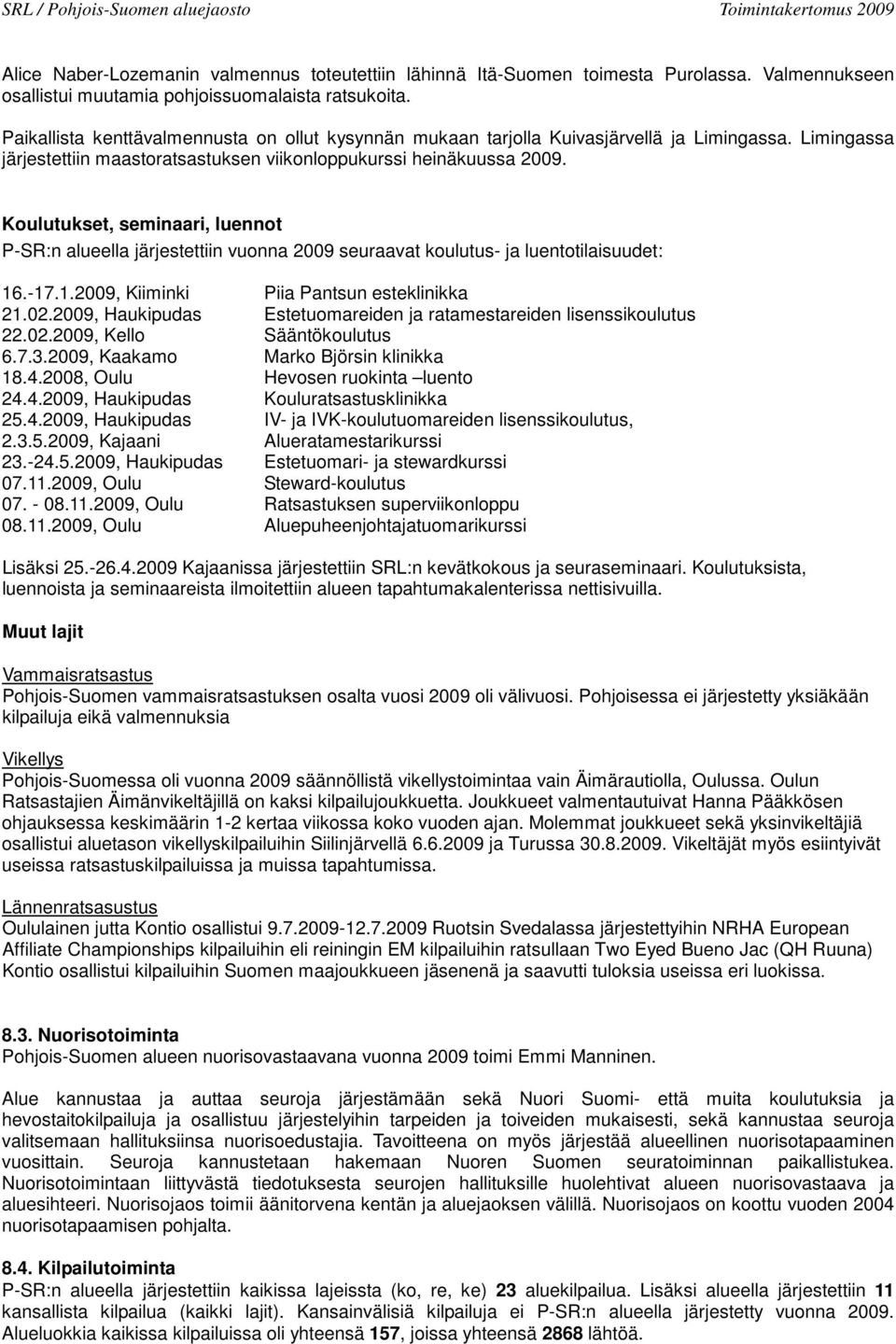 Koulutukset, seminaari, luennot P-SR:n alueella järjestettiin vuonna 2009 seuraavat koulutus- ja luentotilaisuudet: 16.-17.1.2009, Kiiminki Piia Pantsun esteklinikka 21.02.