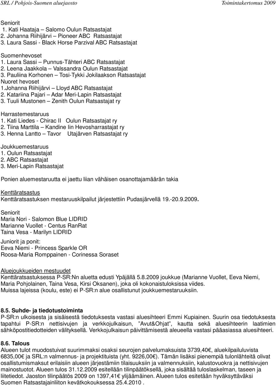 Johanna Riihijärvi Lloyd ABC Ratsastajat 2. Katariina Pajari Adar Meri-Lapin Ratsastajat 3. Tuuli Mustonen Zenith Oulun Ratsastajat ry Harrastemestaruus 1.