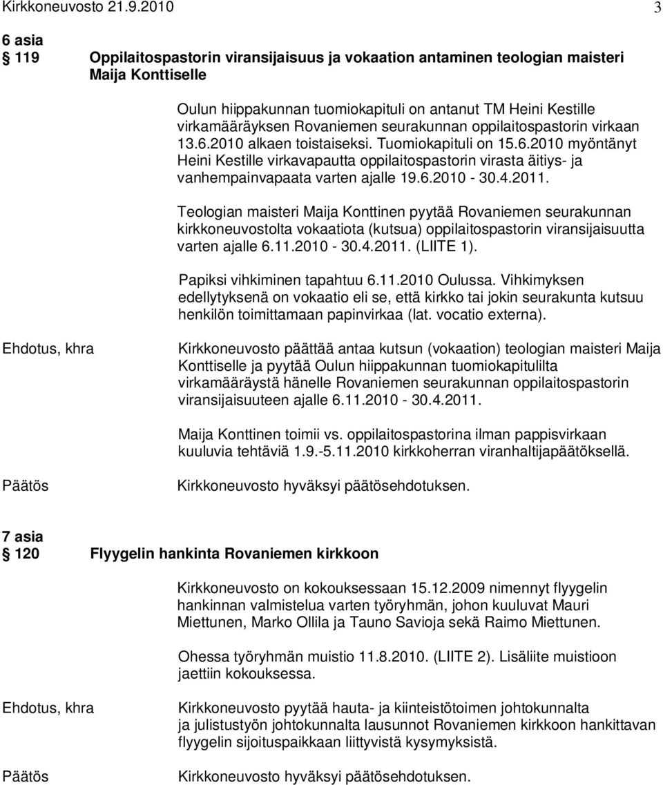 Rovaniemen seurakunnan oppilaitospastorin virkaan 13.6.2010 alkaen toistaiseksi. Tuomiokapituli on 15.6.2010 myöntänyt Heini Kestille virkavapautta oppilaitospastorin virasta äitiys- ja vanhempainvapaata varten ajalle 19.