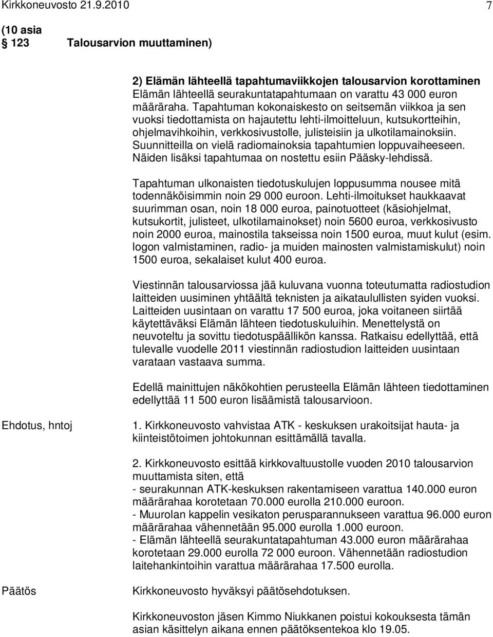 Tapahtuman kokonaiskesto on seitsemän viikkoa ja sen vuoksi tiedottamista on hajautettu lehti-ilmoitteluun, kutsukortteihin, ohjelmavihkoihin, verkkosivustolle, julisteisiin ja ulkotilamainoksiin.