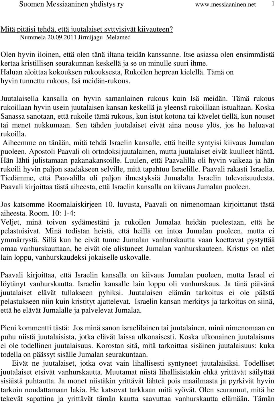 Haluan aloittaa kokouksen rukouksesta, Rukoilen heprean kielellä. Tämä on hyvin tunnettu rukous, Isä meidän-rukous. Juutalaisella kansalla on hyvin samanlainen rukous kuin Isä meidän.