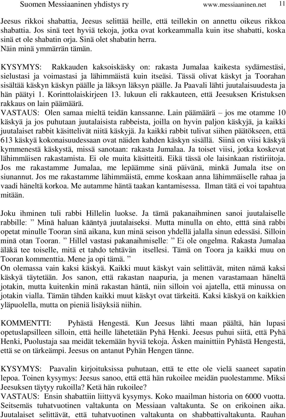 KYSYMYS: Rakkauden kaksoiskäsky on: rakasta Jumalaa kaikesta sydämestäsi, sielustasi ja voimastasi ja lähimmäistä kuin itseäsi.