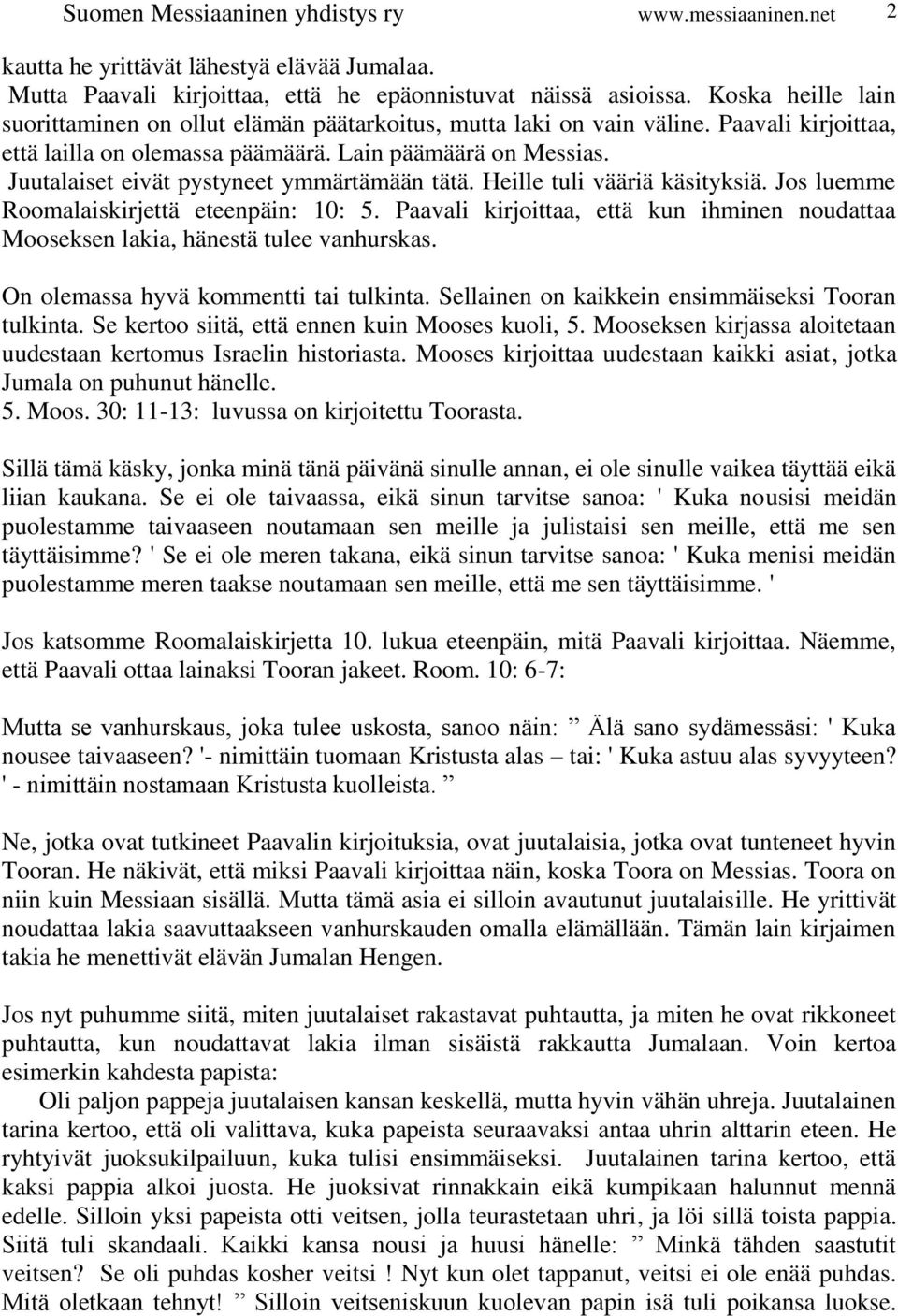 Juutalaiset eivät pystyneet ymmärtämään tätä. Heille tuli vääriä käsityksiä. Jos luemme Roomalaiskirjettä eteenpäin: 10: 5.