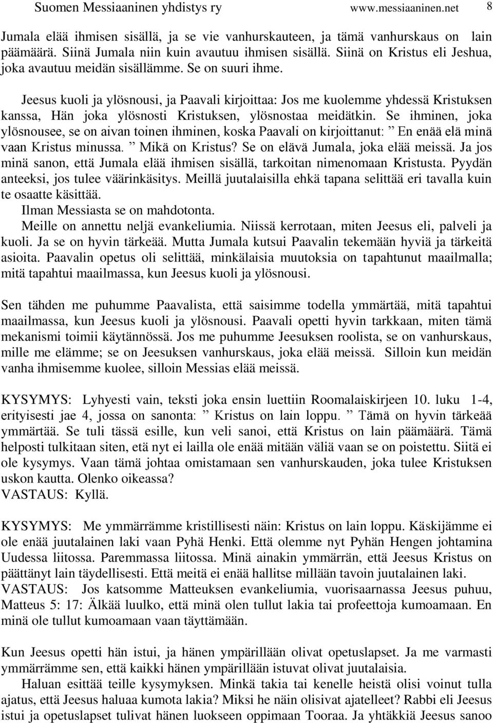 Jeesus kuoli ja ylösnousi, ja Paavali kirjoittaa: Jos me kuolemme yhdessä Kristuksen kanssa, Hän joka ylösnosti Kristuksen, ylösnostaa meidätkin.