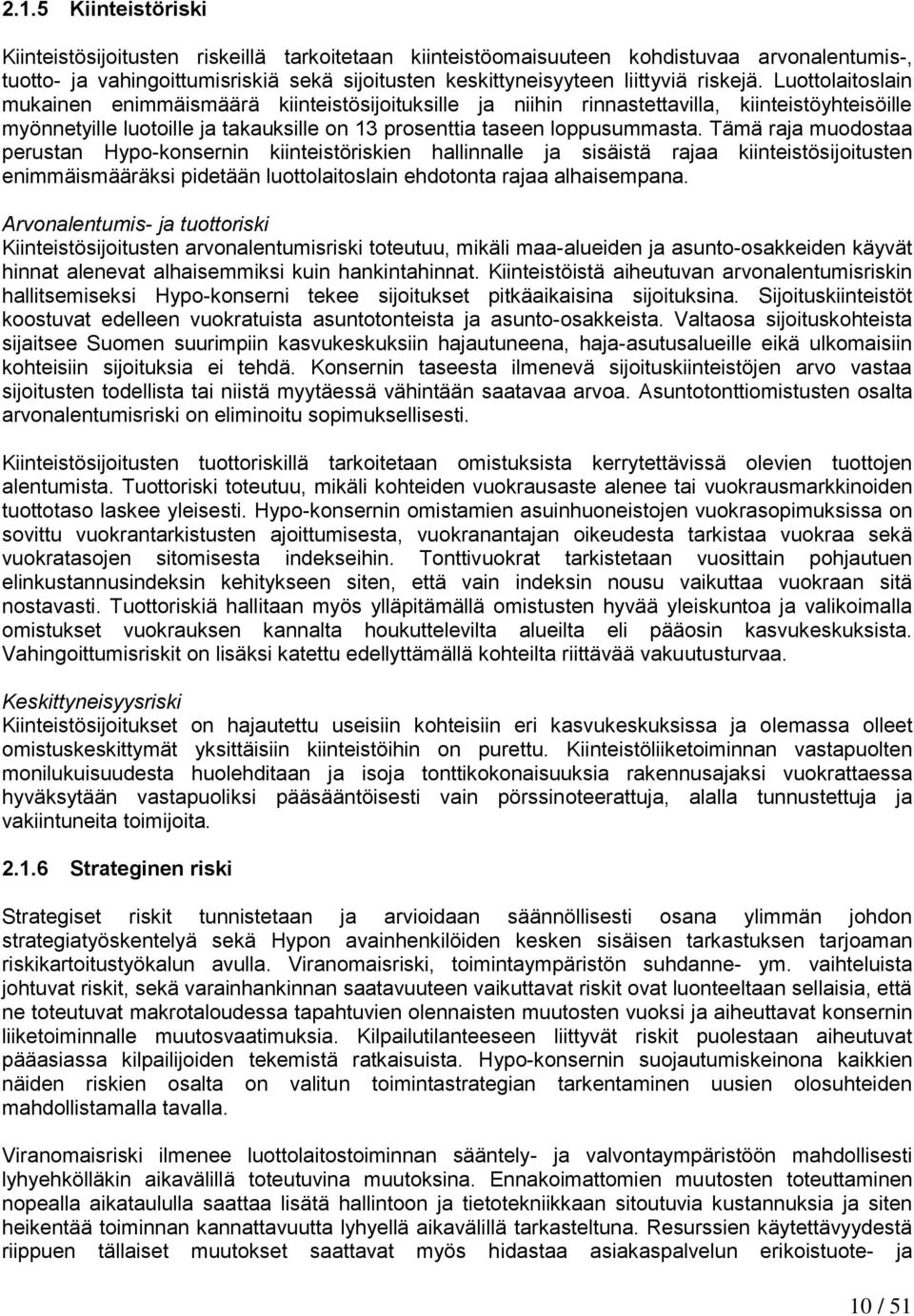 Tämä raja muodostaa perustan Hypo-konsernin kiinteistöriskien hallinnalle ja sisäistä rajaa kiinteistösijoitusten enimmäismääräksi pidetään luottolaitoslain ehdotonta rajaa alhaisempana.