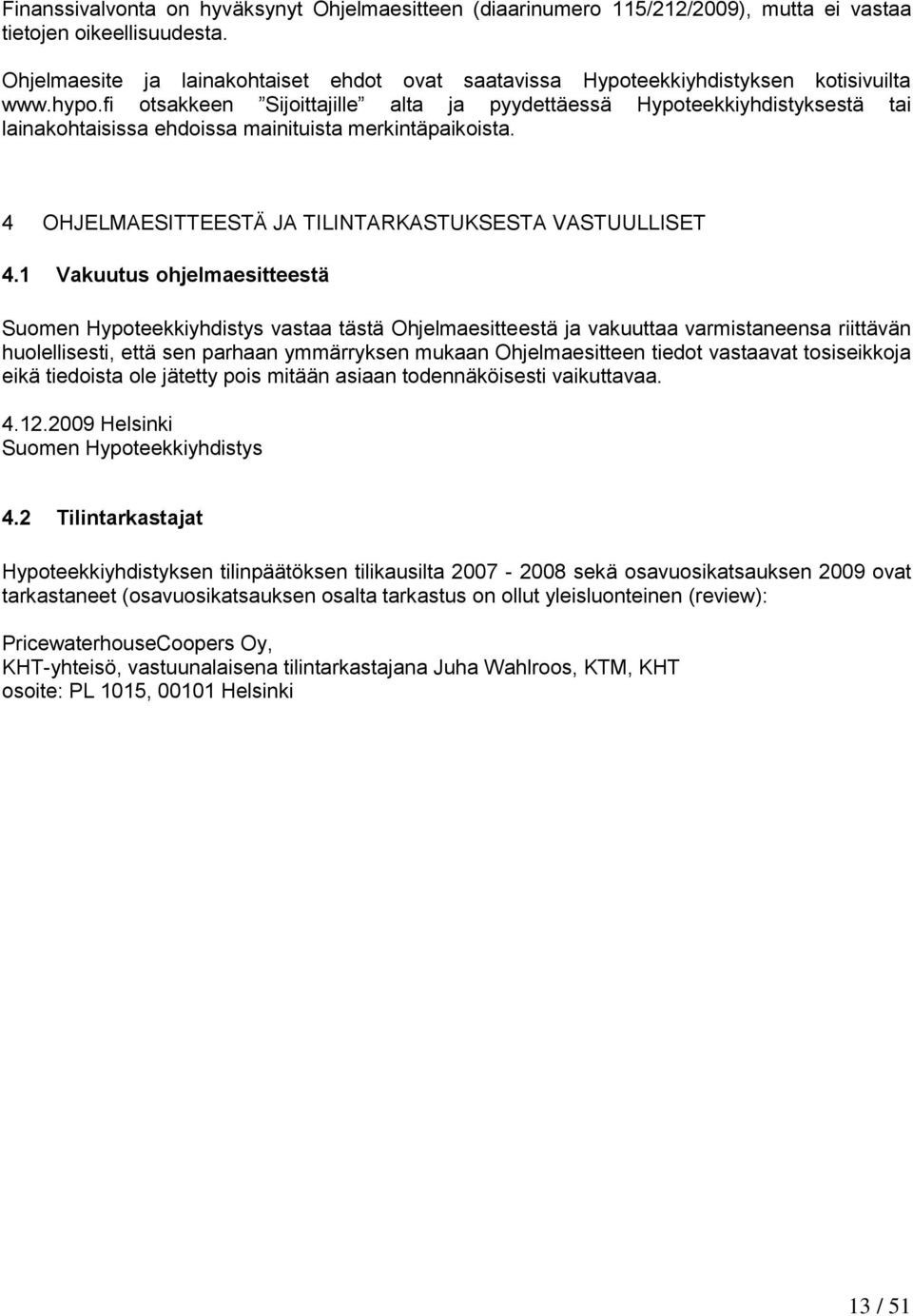 fi otsakkeen Sijoittajille alta ja pyydettäessä Hypoteekkiyhdistyksestä tai lainakohtaisissa ehdoissa mainituista merkintäpaikoista. 4 OHJELMAESITTEESTÄ JA TILINTARKASTUKSESTA VASTUULLISET 4.