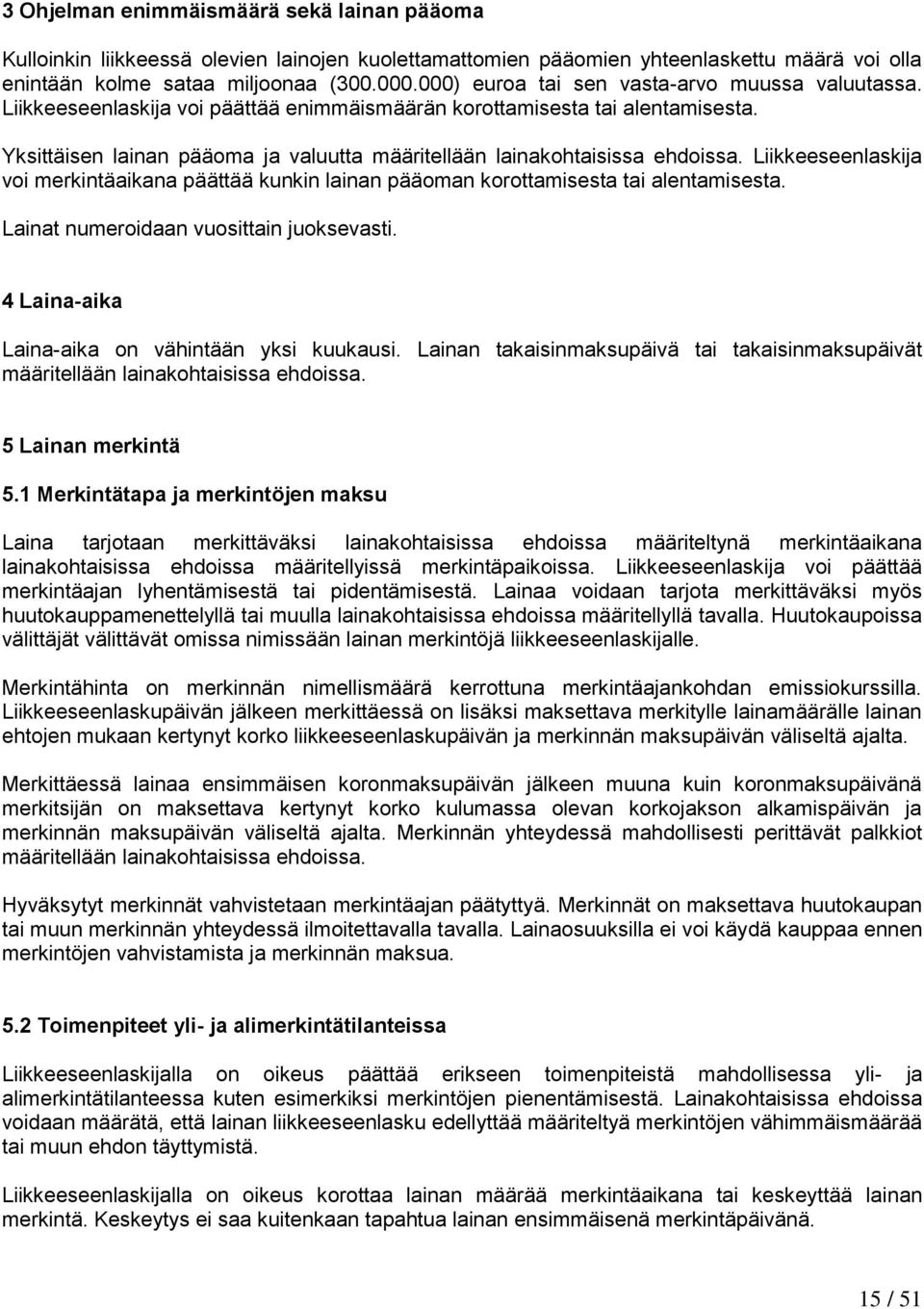 Yksittäisen lainan pääoma ja valuutta määritellään lainakohtaisissa ehdoissa. Liikkeeseenlaskija voi merkintäaikana päättää kunkin lainan pääoman korottamisesta tai alentamisesta.