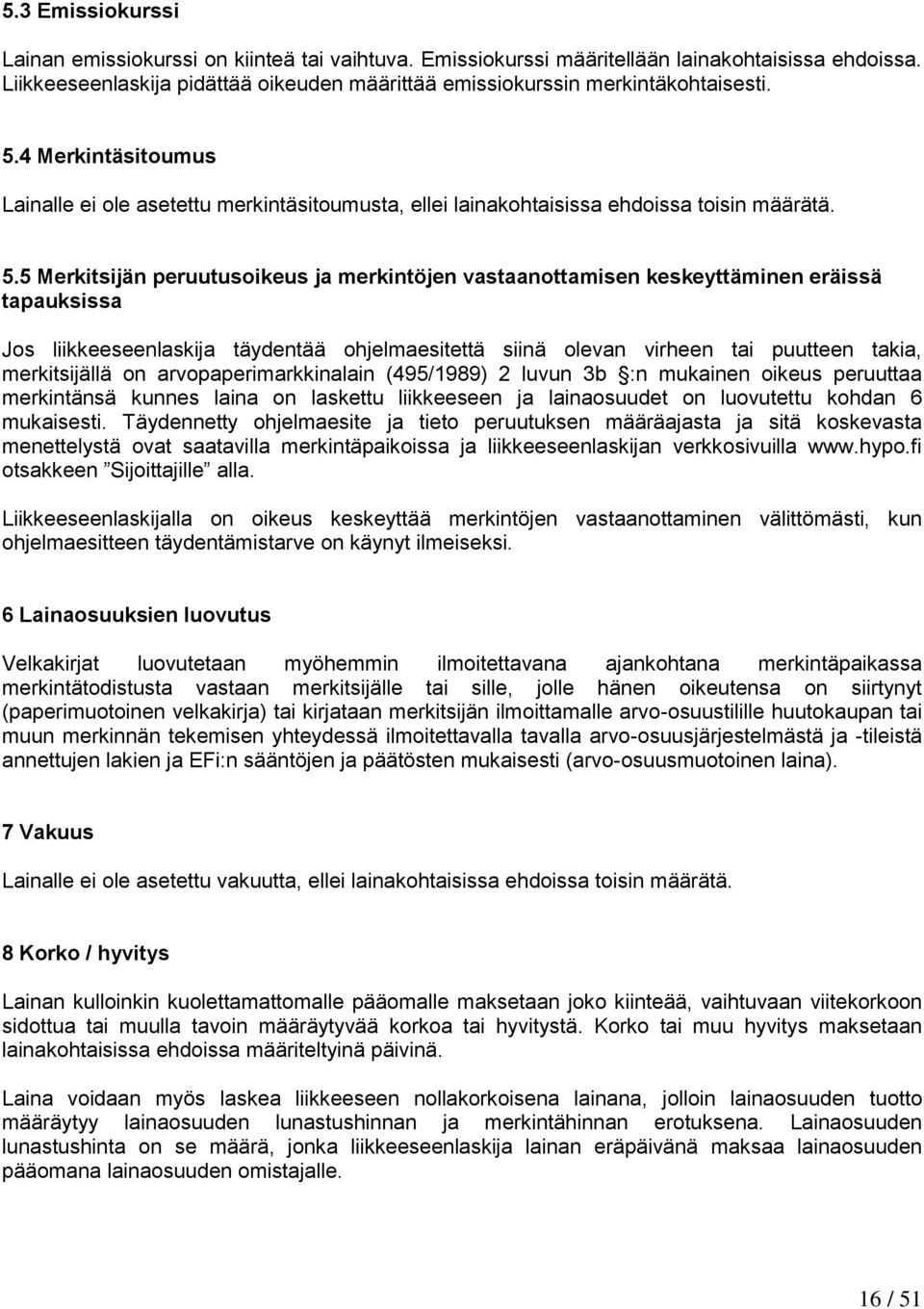 5 Merkitsijän peruutusoikeus ja merkintöjen vastaanottamisen keskeyttäminen eräissä tapauksissa Jos liikkeeseenlaskija täydentää ohjelmaesitettä siinä olevan virheen tai puutteen takia, merkitsijällä