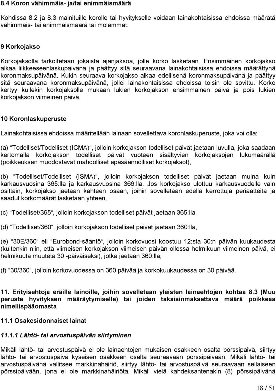 Ensimmäinen korkojakso alkaa liikkeeseenlaskupäivänä ja päättyy sitä seuraavana lainakohtaisissa ehdoissa määrättynä koronmaksupäivänä.