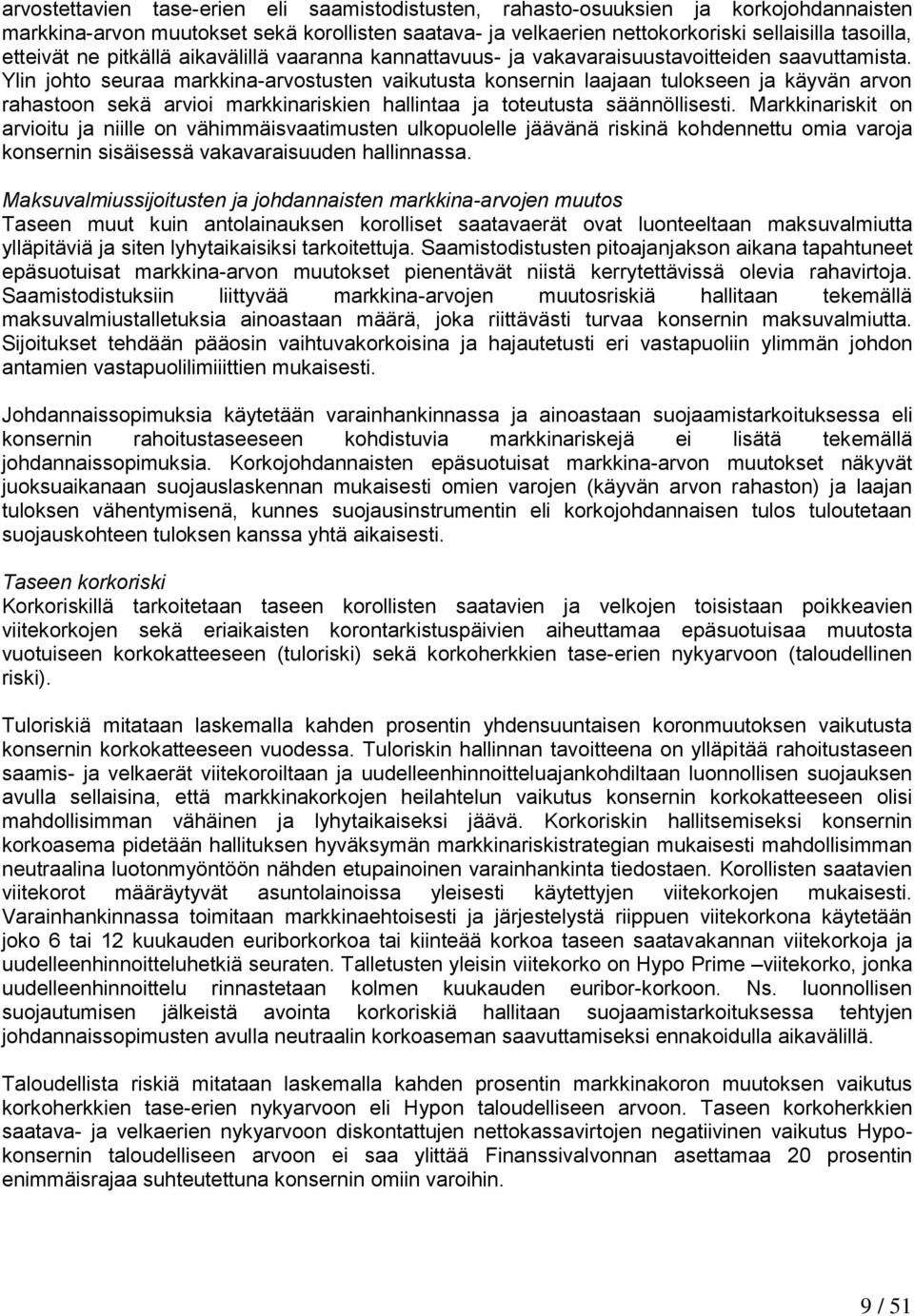 Ylin johto seuraa markkina-arvostusten vaikutusta konsernin laajaan tulokseen ja käyvän arvon rahastoon sekä arvioi markkinariskien hallintaa ja toteutusta säännöllisesti.