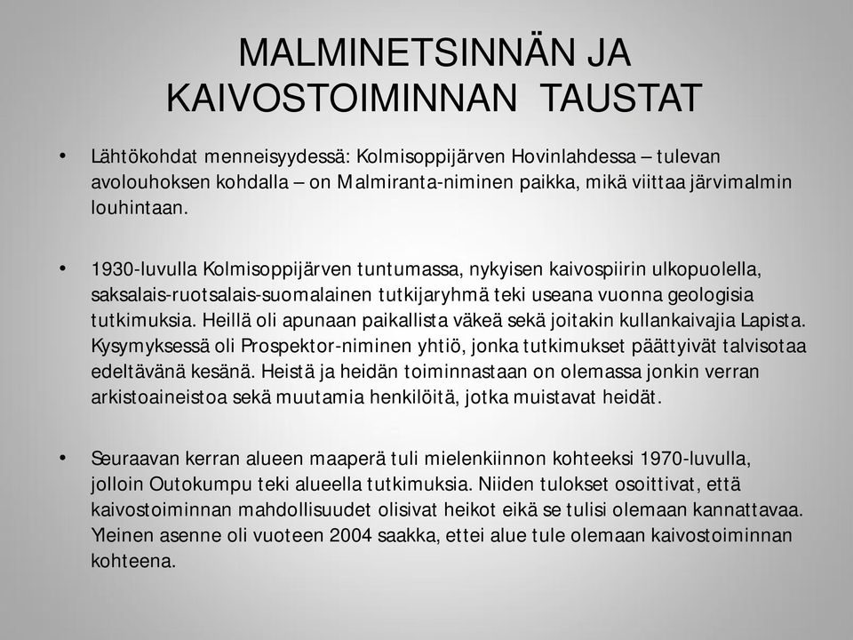 Heillä oli apunaan paikallista väkeä sekä joitakin kullankaivajia Lapista. Kysymyksessä oli Prospektor-niminen yhtiö, jonka tutkimukset päättyivät talvisotaa edeltävänä kesänä.