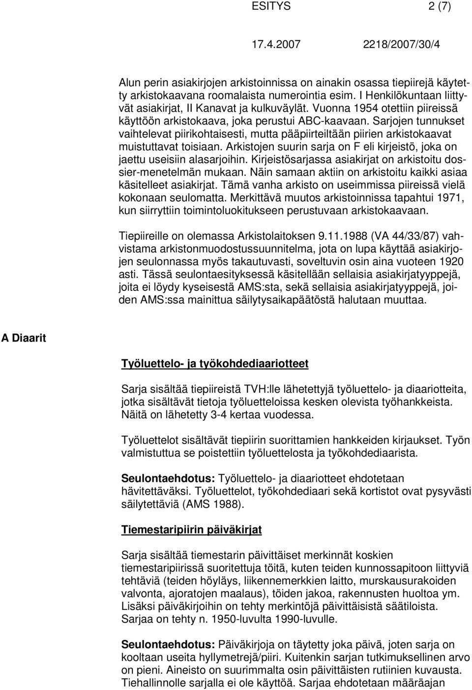 Arkistojen suurin sarja on F eli kirjeistö, joka on jaettu useisiin alasarjoihin. Kirjeistösarjassa asiakirjat on arkistoitu dossier-menetelmän mukaan.