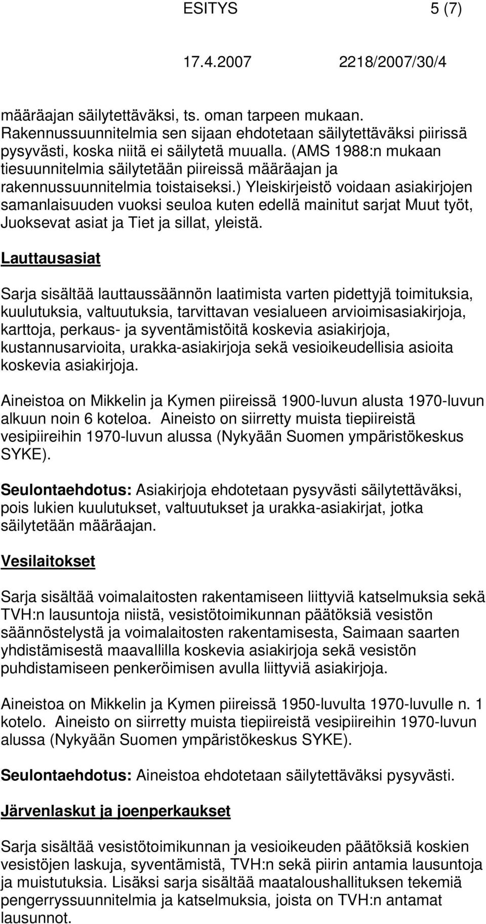 ) Yleiskirjeistö voidaan asiakirjojen samanlaisuuden vuoksi seuloa kuten edellä mainitut sarjat Muut työt, Juoksevat asiat ja Tiet ja sillat, yleistä.