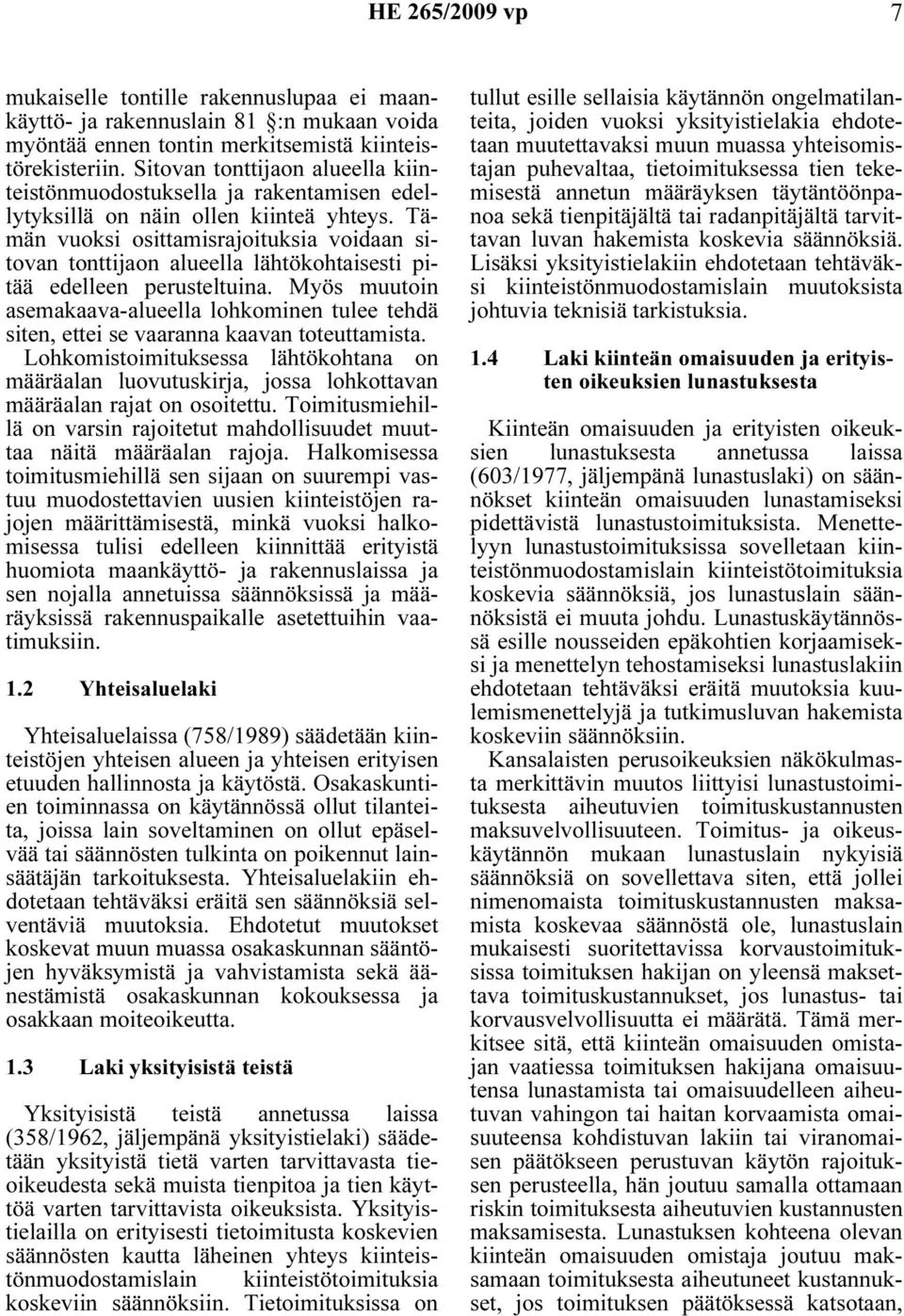 Tämän vuoksi osittamisrajoituksia voidaan sitovan tonttijaon alueella lähtökohtaisesti pitää edelleen perusteltuina.