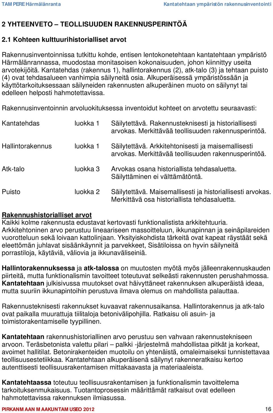 useita arvotekijöitä. Kantatehdas (rakennus 1), hallintorakennus (2), atk-talo (3) ja tehtaan puisto (4) ovat tehdasalueen vanhimpia säilyneitä osia.