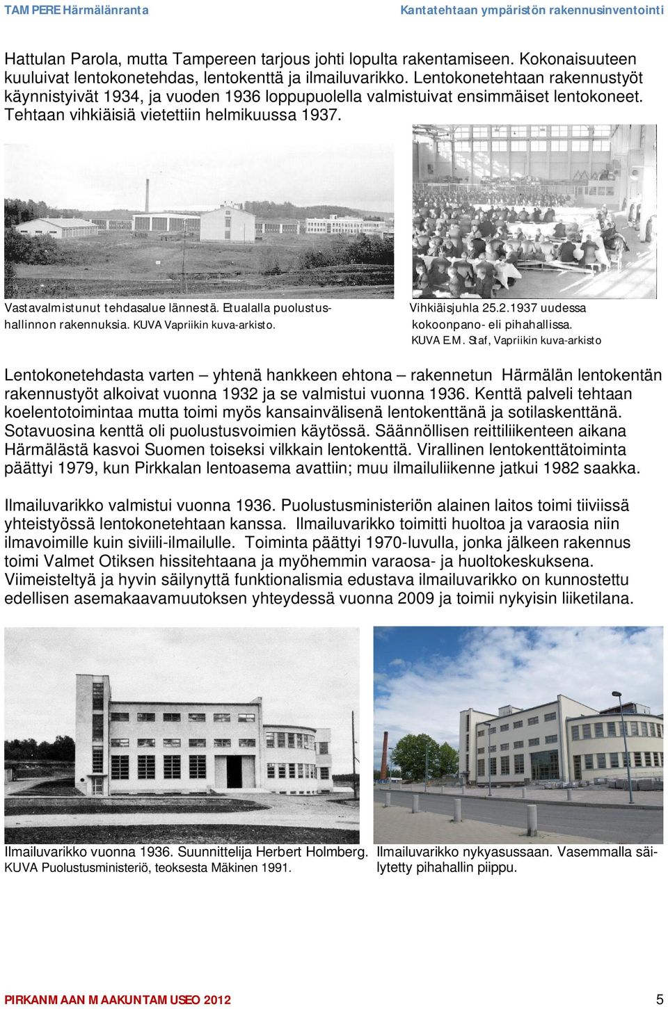 Vastavalmistunut tehdasalue lännestä. Etualalla puolustushallinnon rakennuksia. KUVA Vapriikin kuva-arkisto. Vihkiäisjuhla 25.2.1937 uudessa kokoonpano- eli pihahallissa. KUVA E.M.