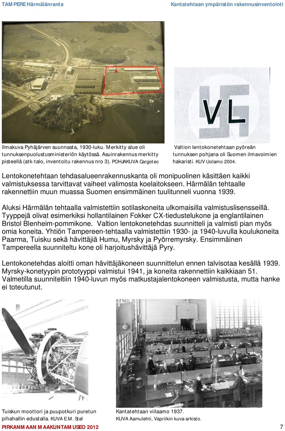 Lentokonetehtaan tehdasalueenrakennuskanta oli monipuolinen käsittäen kaikki valmistuksessa tarvittavat vaiheet valimosta koelaitokseen.