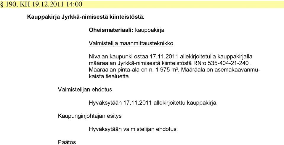 11.2011 allekirjoitetulla kauppakirjalla määräalan Jyrkkä-nimisestä kiinteistöstä RN:o 535-404-21-240.