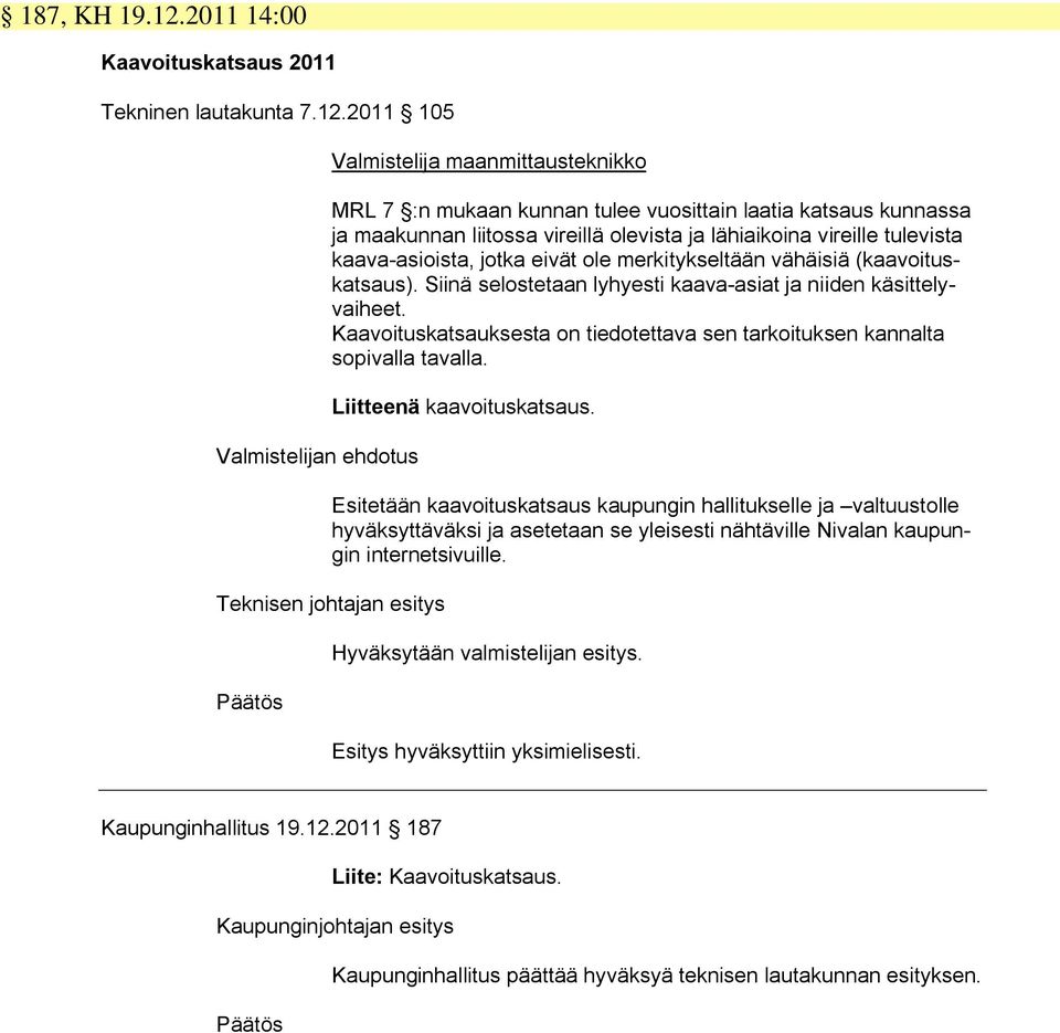 2011 105 Valmistelijan ehdotus Valmistelija maanmittausteknikko MRL 7 :n mukaan kunnan tulee vuosittain laatia katsaus kunnassa ja maakunnan liitossa vireillä olevista ja lähiaikoina vireille