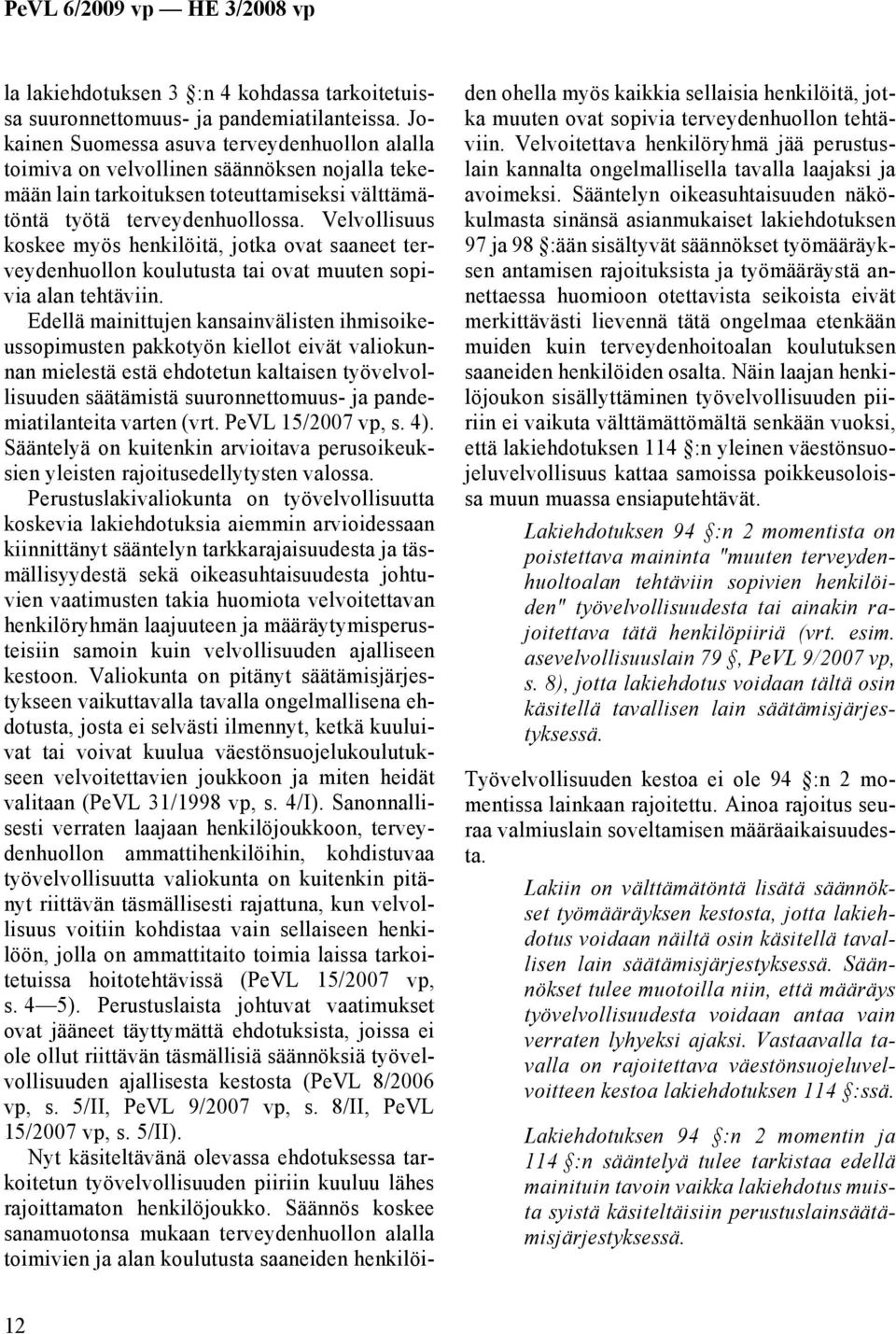 Velvollisuus koskee myös henkilöitä, jotka ovat saaneet terveydenhuollon koulutusta tai ovat muuten sopivia alan tehtäviin.