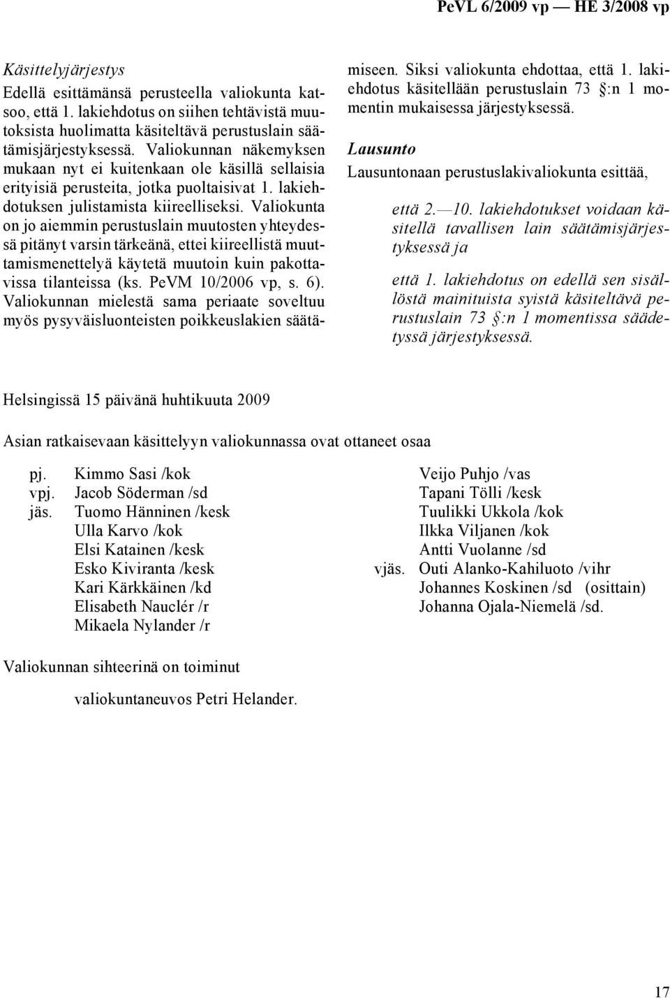 Valiokunta on jo aiemmin perustuslain muutosten yhteydessä pitänyt varsin tärkeänä, ettei kiireellistä muuttamismenettelyä käytetä muutoin kuin pakottavissa tilanteissa (ks. PeVM 10/2006 vp, s. 6).