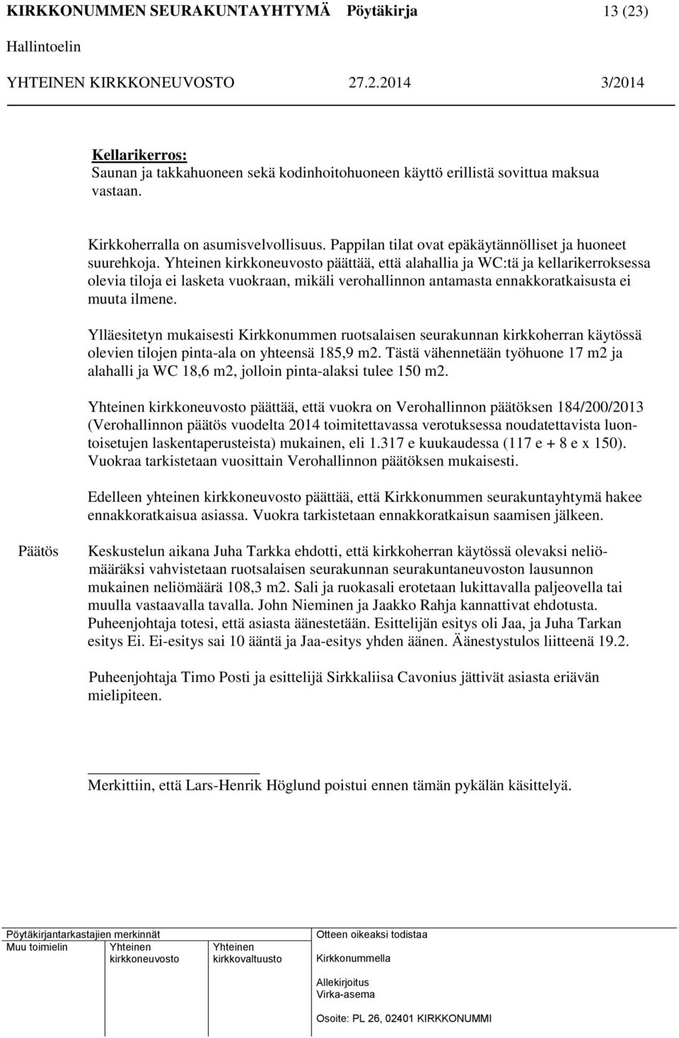 päättää, että alahallia ja WC:tä ja kellarikerroksessa olevia tiloja ei lasketa vuokraan, mikäli verohallinnon antamasta ennakkoratkaisusta ei muuta ilmene.