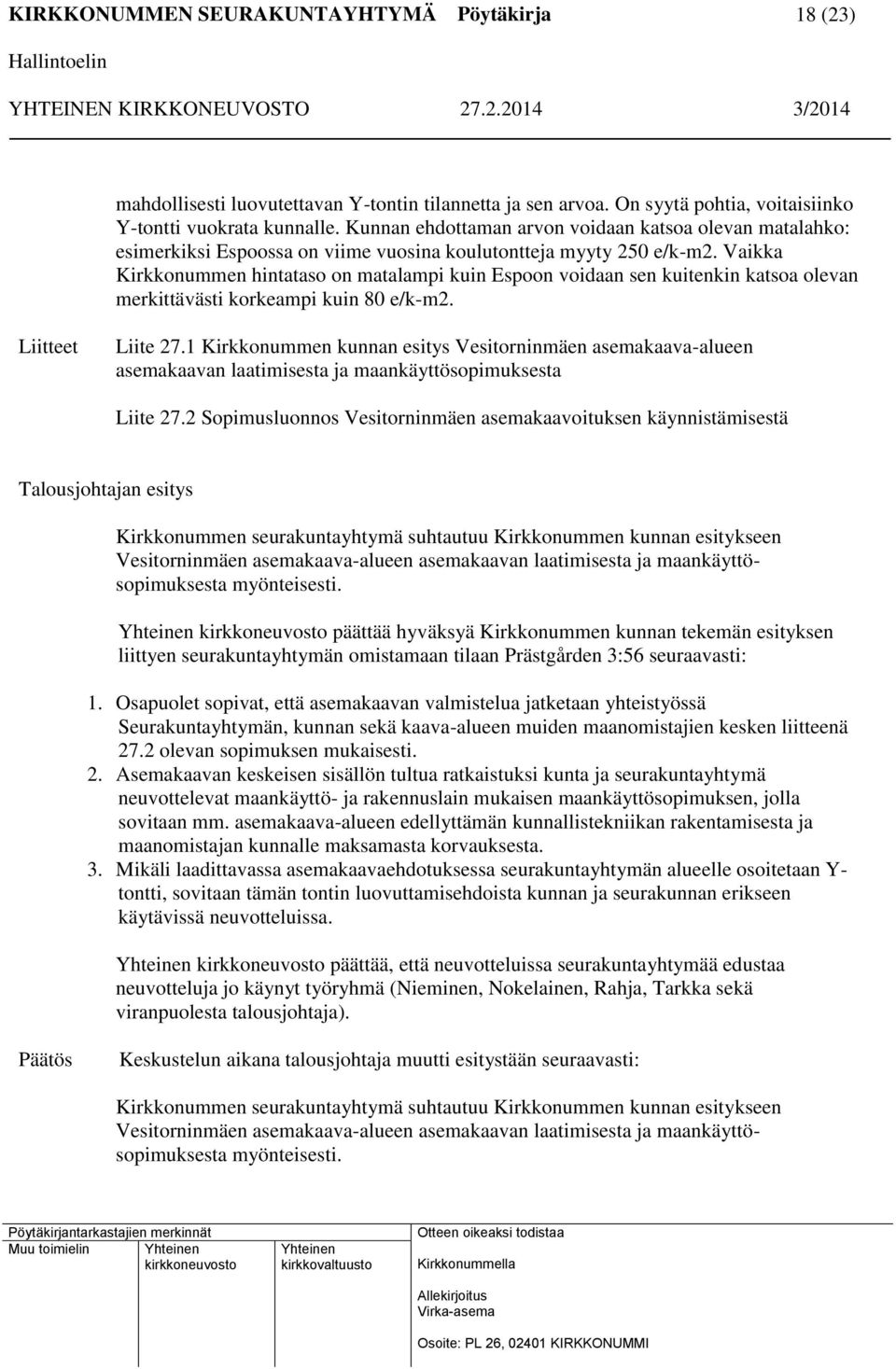 Vaikka Kirkkonummen hintataso on matalampi kuin Espoon voidaan sen kuitenkin katsoa olevan merkittävästi korkeampi kuin 80 e/k-m2. Liitteet Liite 27.