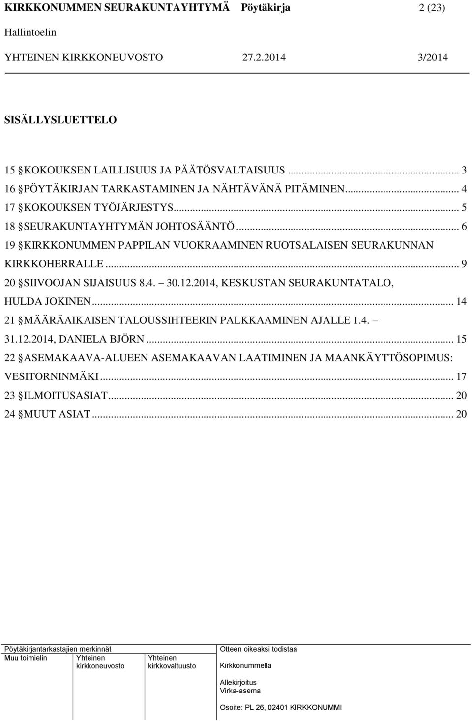 .. 9 20 SIIVOOJAN SIJAISUUS 8.4. 30.12.2014, KESKUSTAN SEURAKUNTATALO, HULDA JOKINEN... 14 21 MÄÄRÄAIKAISEN TALOUSSIHTEERIN PALKKAAMINEN AJALLE 1.4. 31.