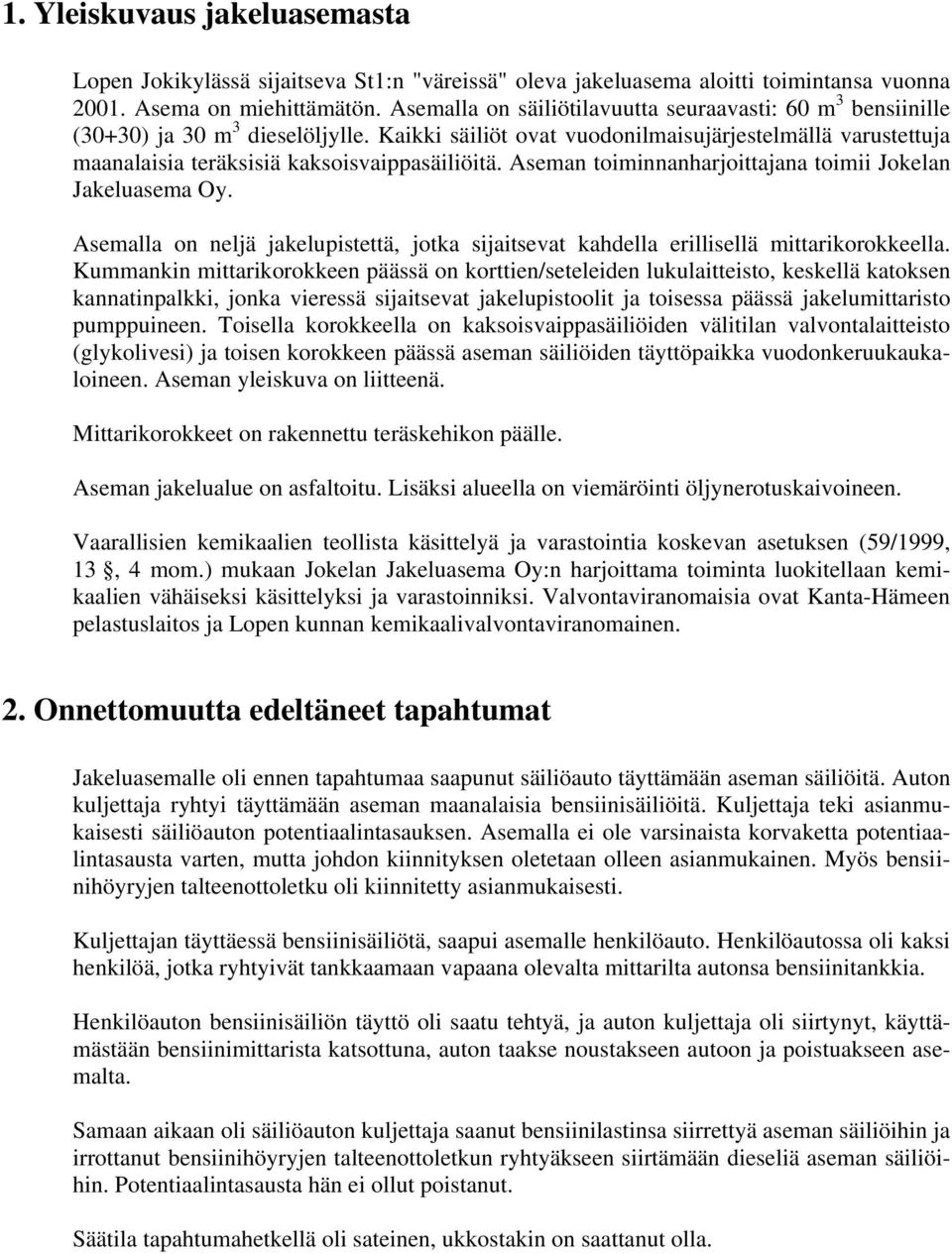 Kaikki säiliöt ovat vuodonilmaisujärjestelmällä varustettuja maanalaisia teräksisiä kaksoisvaippasäiliöitä. Aseman toiminnanharjoittajana toimii Jokelan Jakeluasema Oy.