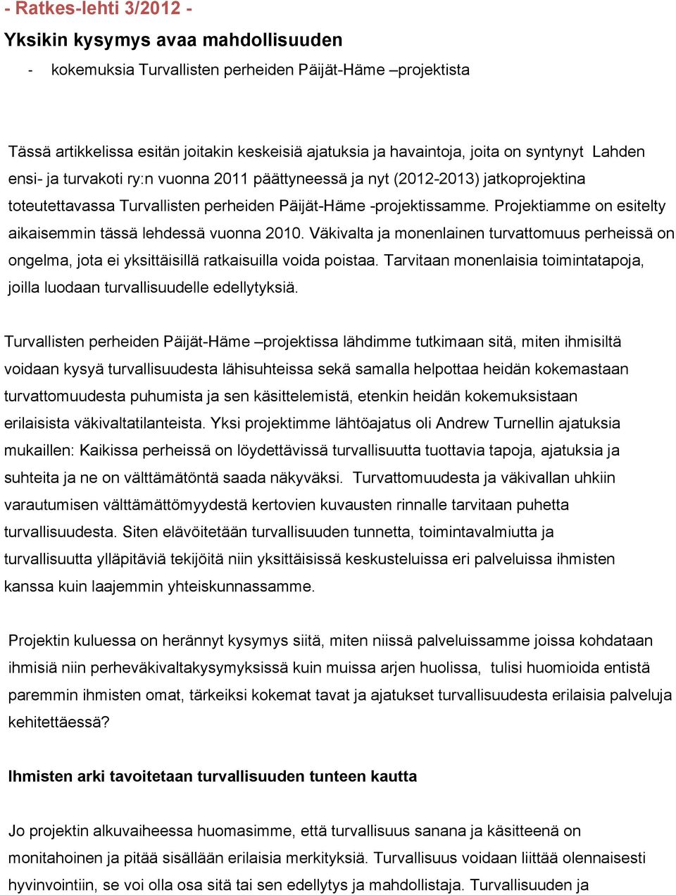 Projektiamme on esitelty aikaisemmin tässä lehdessä vuonna 2010. Väkivalta ja monenlainen turvattomuus perheissä on ongelma, jota ei yksittäisillä ratkaisuilla voida poistaa.