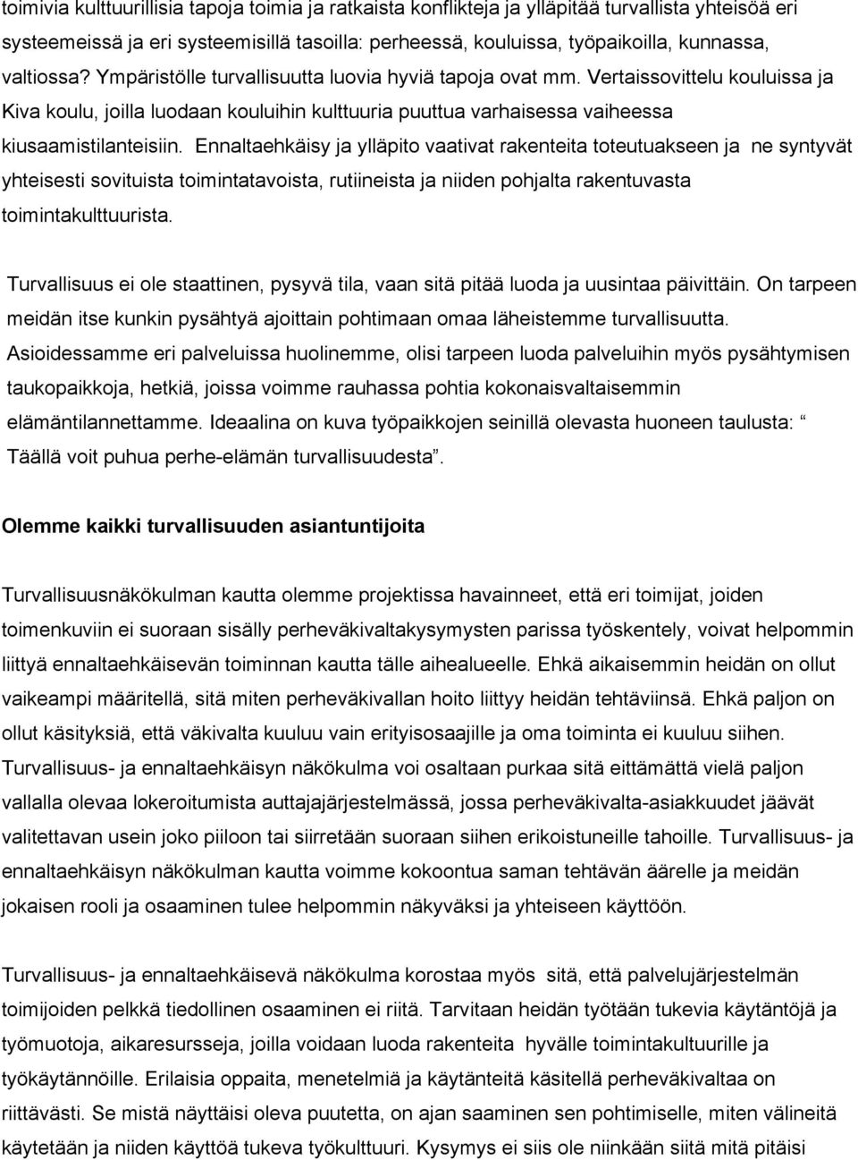 Ennaltaehkäisy ja ylläpito vaativat rakenteita toteutuakseen ja ne syntyvät yhteisesti sovituista toimintatavoista, rutiineista ja niiden pohjalta rakentuvasta toimintakulttuurista.