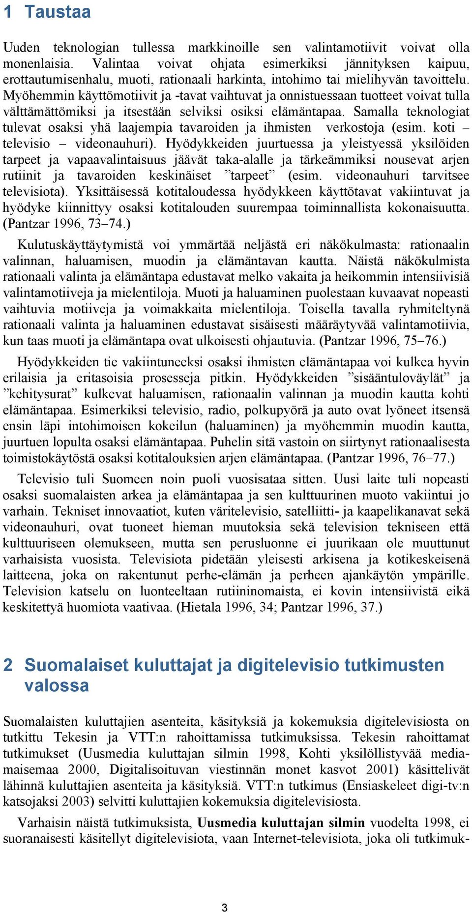 Myöhemmin käyttömotiivit ja -tavat vaihtuvat ja onnistuessaan tuotteet voivat tulla välttämättömiksi ja itsestään selviksi osiksi elämäntapaa.