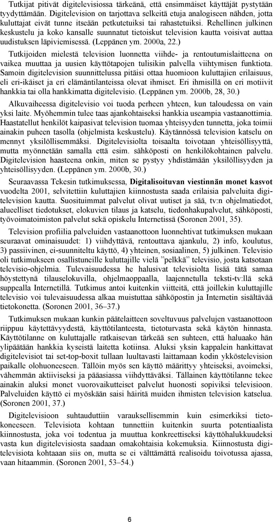 Rehellinen julkinen keskustelu ja koko kansalle suunnatut tietoiskut television kautta voisivat auttaa uudistuksen läpiviemisessä. (Leppänen ym. 2000a, 22.