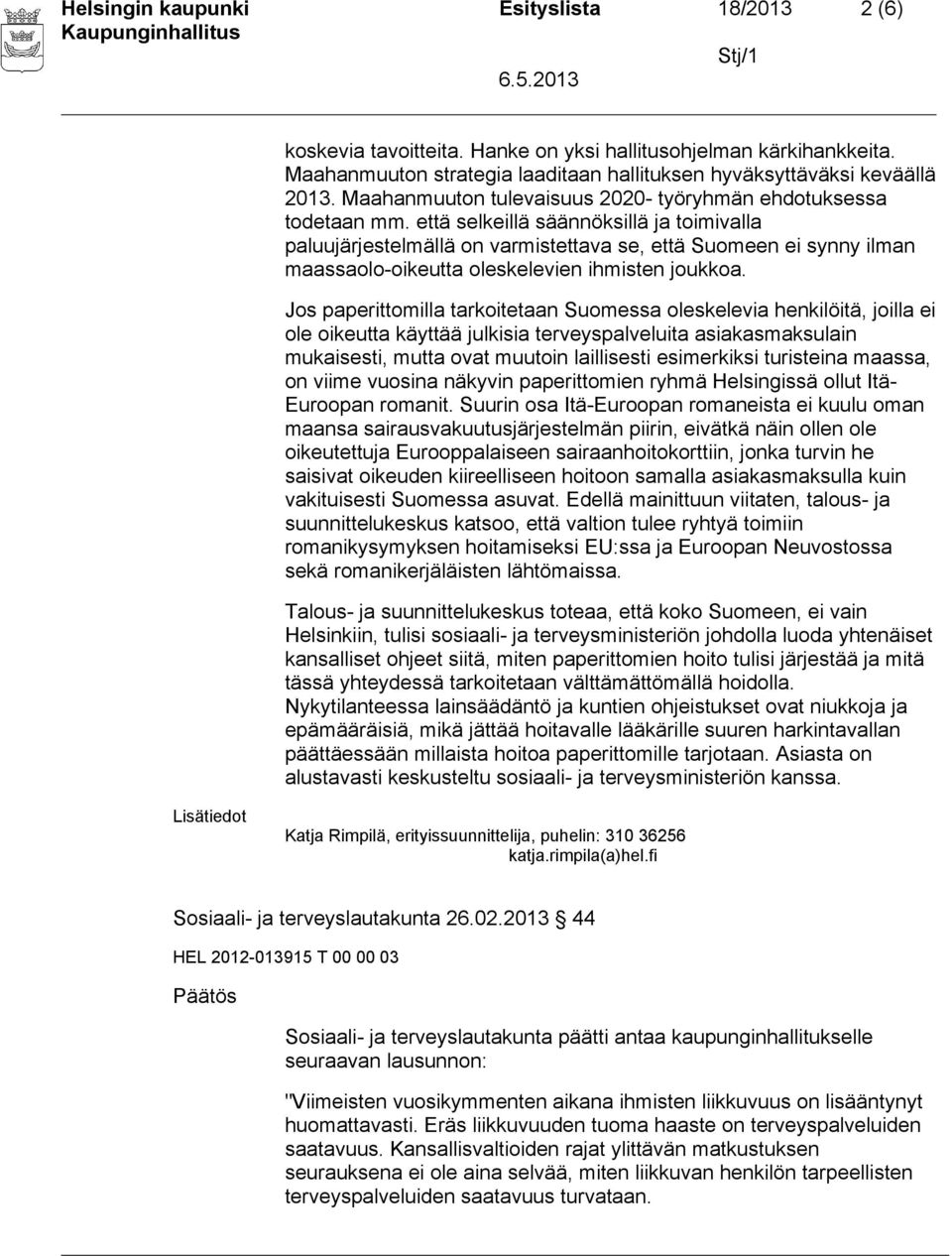 että selkeillä säännöksillä ja toimivalla paluujärjestelmällä on varmistettava se, että Suomeen ei synny ilman maassaolo-oikeutta oleskelevien ihmisten joukkoa.