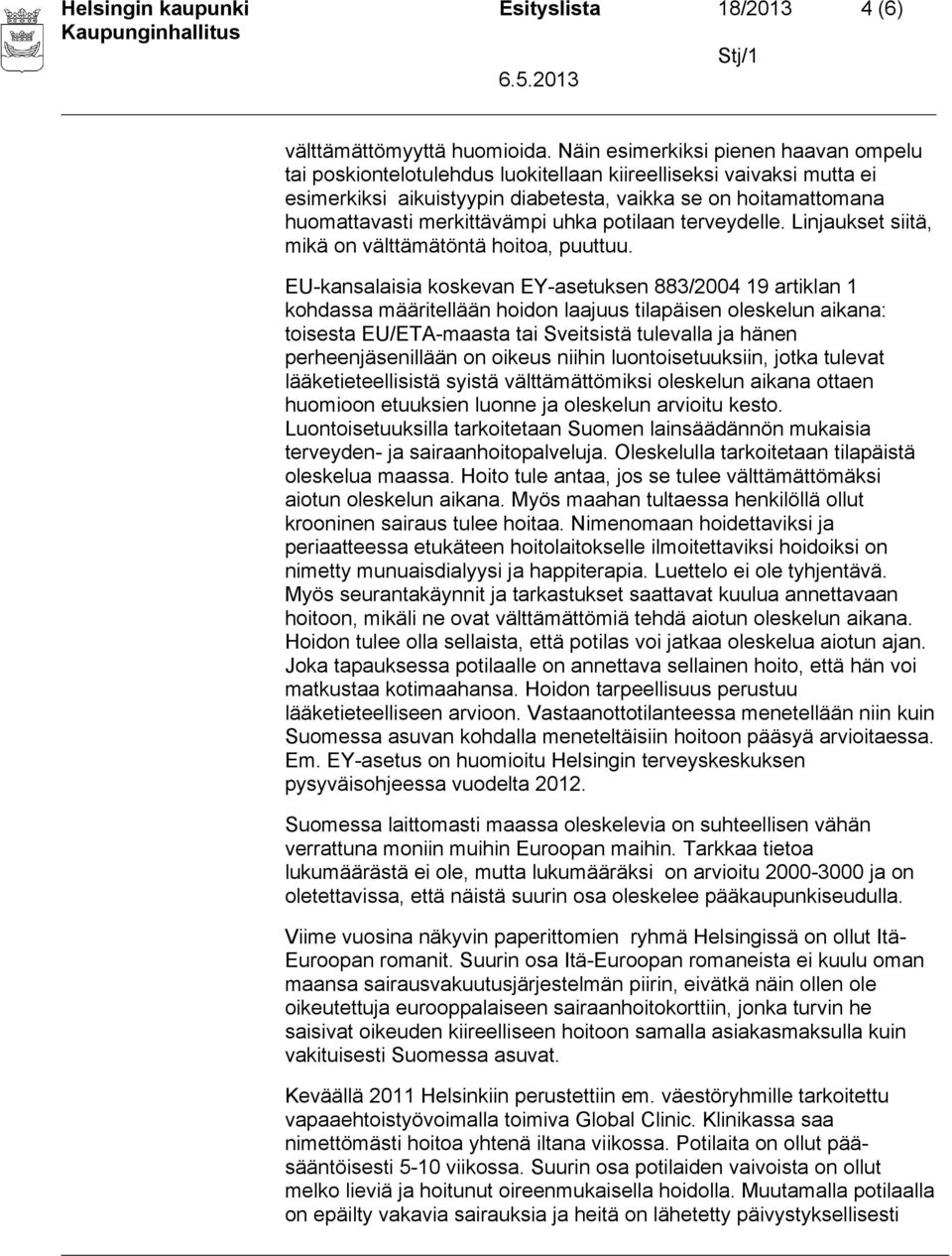 merkittävämpi uhka potilaan terveydelle. Linjaukset siitä, mikä on välttämätöntä hoitoa, puuttuu.