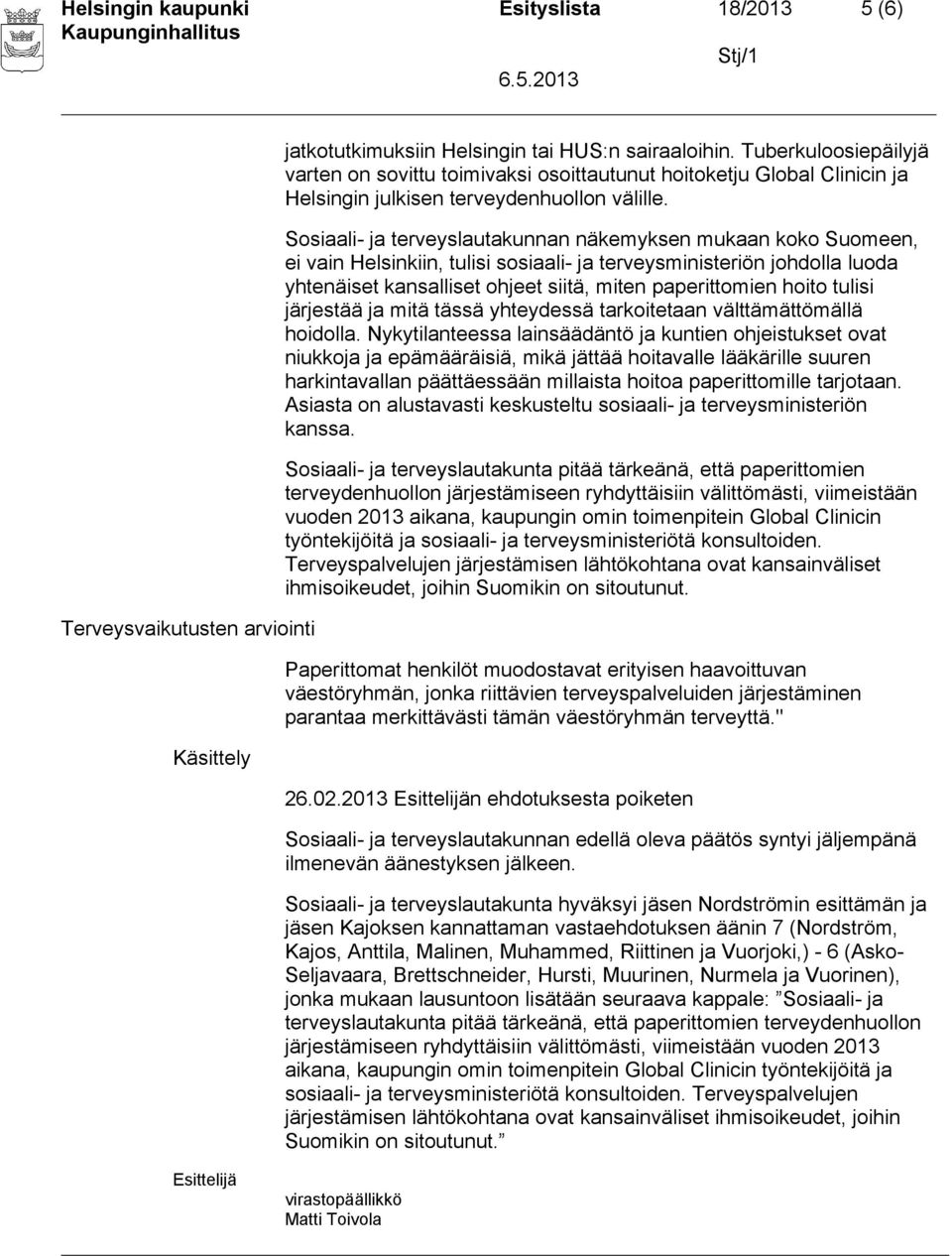 Sosiaali- ja terveyslautakunnan näkemyksen mukaan koko Suomeen, ei vain Helsinkiin, tulisi sosiaali- ja terveysministeriön johdolla luoda yhtenäiset kansalliset ohjeet siitä, miten paperittomien