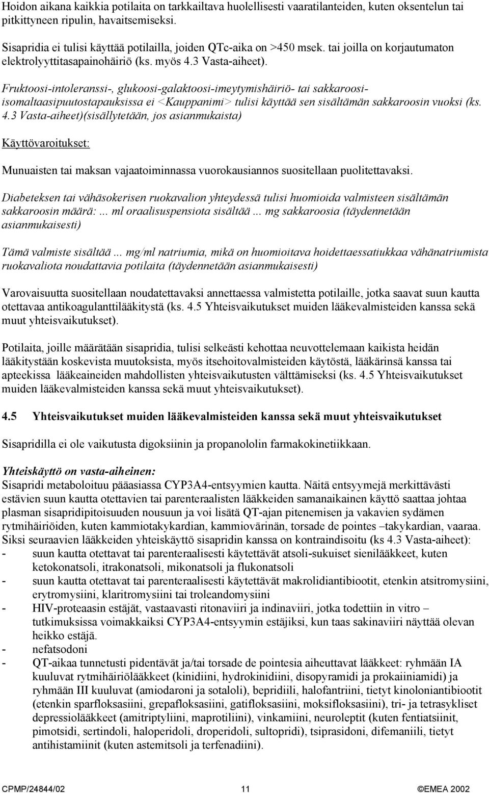 Fruktoosi-intoleranssi-, glukoosi-galaktoosi-imeytymishäiriö- tai sakkaroosiisomaltaasipuutostapauksissa ei <Kauppanimi> tulisi käyttää sen sisältämän sakkaroosin vuoksi (ks. 4.